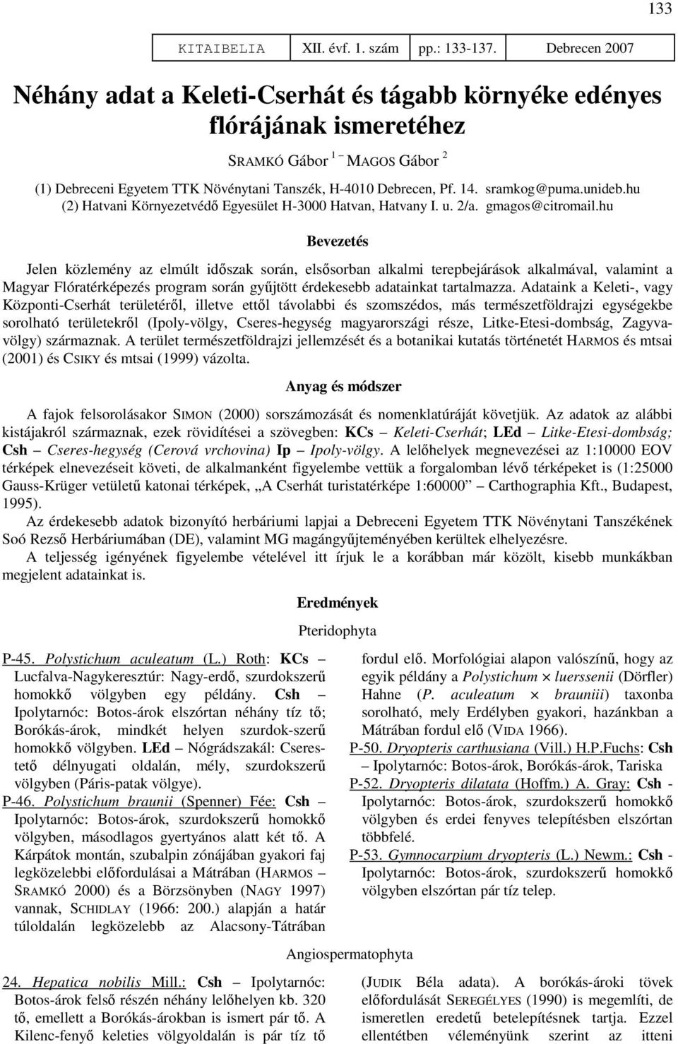 hu Bevezetés Jelen közlemény az elmúlt időszak során, elsősorban alkalmi terepbejárások alkalmával, valamint a Magyar Flóratérképezés program során gyűjtött érdekesebb adatainkat tartalmazza.