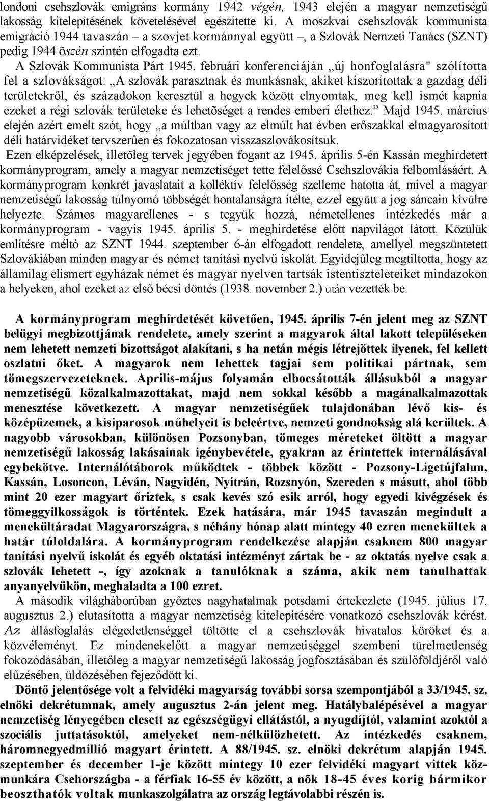 februári konferenciáján új honfoglalásra" szólította fel a szlovákságot: A szlovák parasztnak és munkásnak, akiket kiszorítottak a gazdag déli területekről, és századokon keresztül a hegyek között