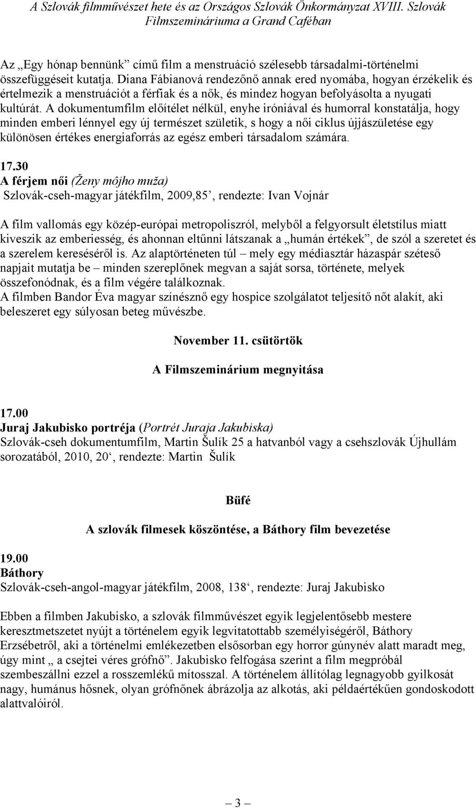 A dokumentumfilm előítélet nélkül, enyhe iróniával és humorral konstatálja, hogy minden emberi lénnyel egy új természet születik, s hogy a női ciklus újjászületése egy különösen értékes energiaforrás