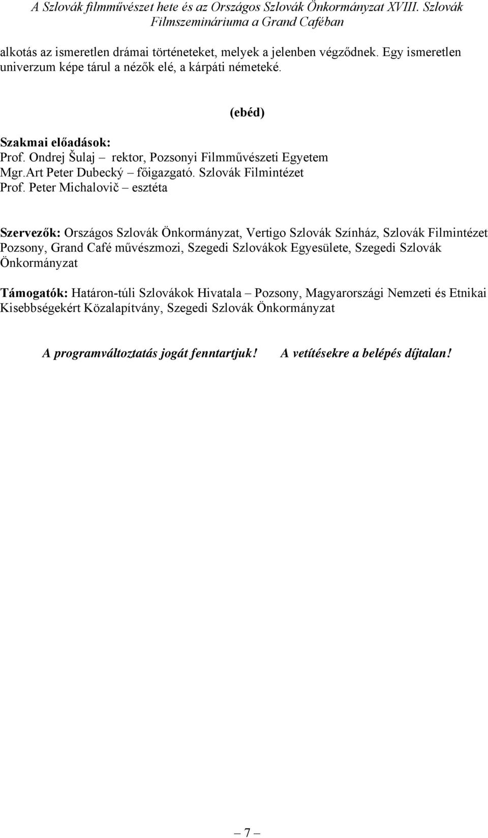 Peter Michalovič esztéta Szervezők: Országos Szlovák Önkormányzat, Vertigo Szlovák Színház, Szlovák Filmintézet Pozsony, Grand Café művészmozi, Szegedi Szlovákok Egyesülete,