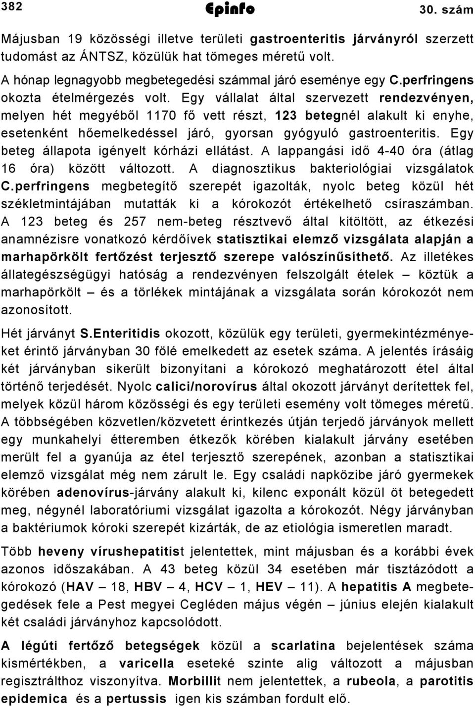 Egy vállalat által szervezett rendezvényen, melyen hét megyéből 1170 fő vett részt, 123 betegnél alakult ki enyhe, esetenként hőemelkedéssel járó, gyorsan gyógyuló gastroenteritis.