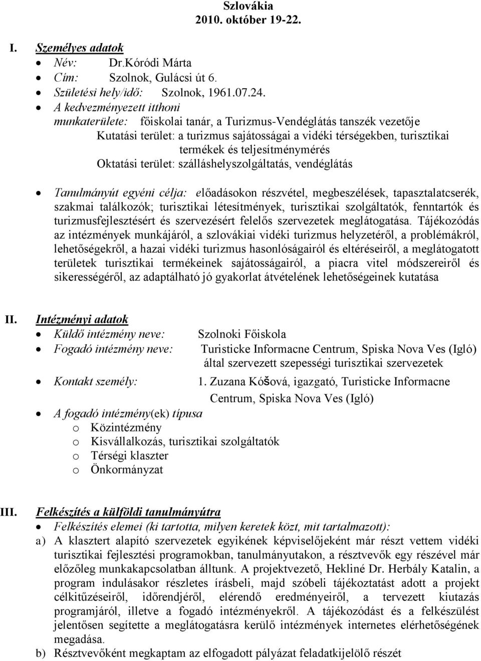 teljesítménymérés Oktatási terület: szálláshelyszolgáltatás, vendéglátás Tanulmányút egyéni célja: előadásokon részvétel, megbeszélések, tapasztalatcserék, szakmai találkozók; turisztikai