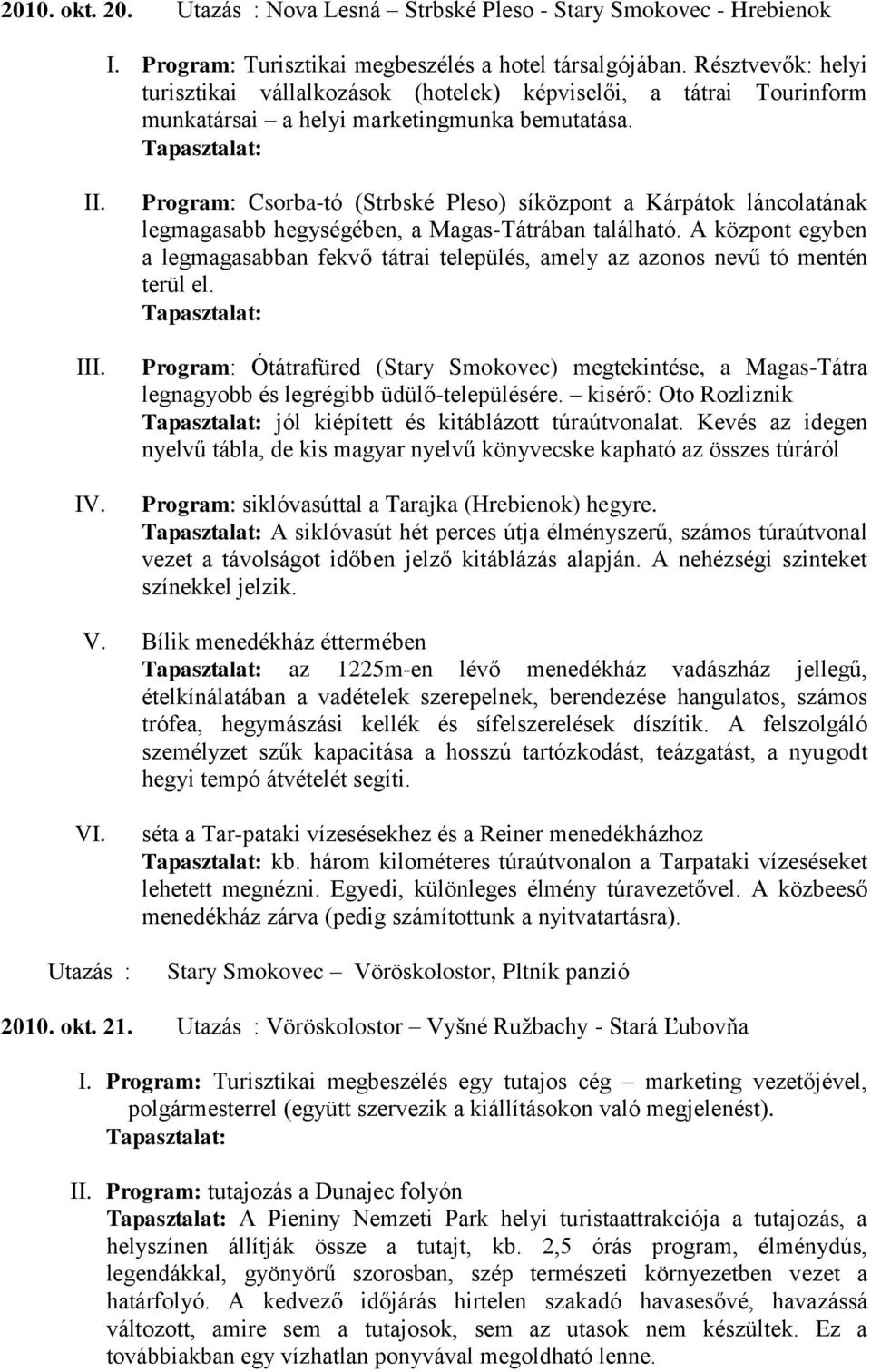 Program: Csorba-tó (Strbské Pleso) síközpont a Kárpátok láncolatának legmagasabb hegységében, a Magas-Tátrában található.