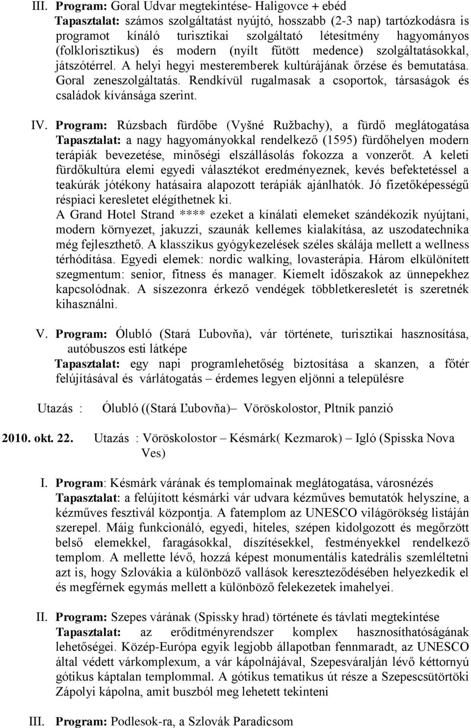 Rendkívül rugalmasak a csoportok, társaságok és családok kívánsága szerint. IV.