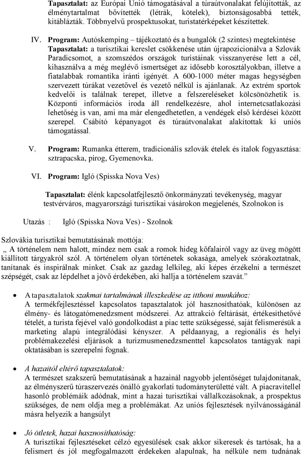 Program: Autóskemping tájékoztató és a bungalók (2 szintes) megtekintése Tapasztalat: a turisztikai kereslet csökkenése után újrapozicionálva a Szlovák Paradicsomot, a szomszédos országok turistáinak