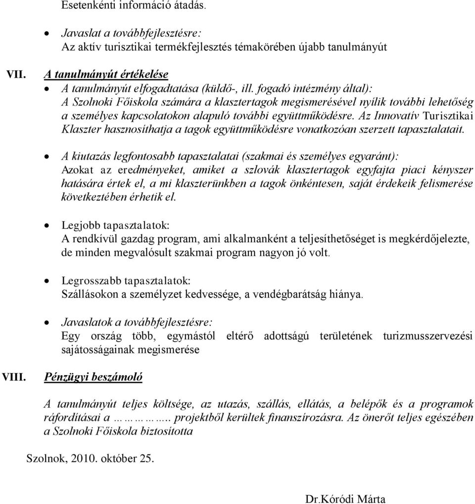 fogadó intézmény által): A Szolnoki Főiskola számára a klasztertagok megismerésével nyílik további lehetőség a személyes kapcsolatokon alapuló további együttműködésre.