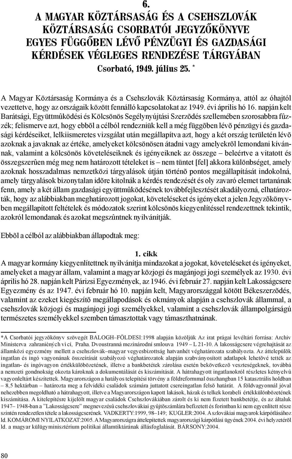 napján kelt Barátsági, Együttmûködési és Kölcsönös Segélynyújtási Szerzõdés szellemében szorosabbra fûzzék; felismerve azt, hogy ebbõl a célból rendezniük kell a még függõben lévõ pénzügyi és