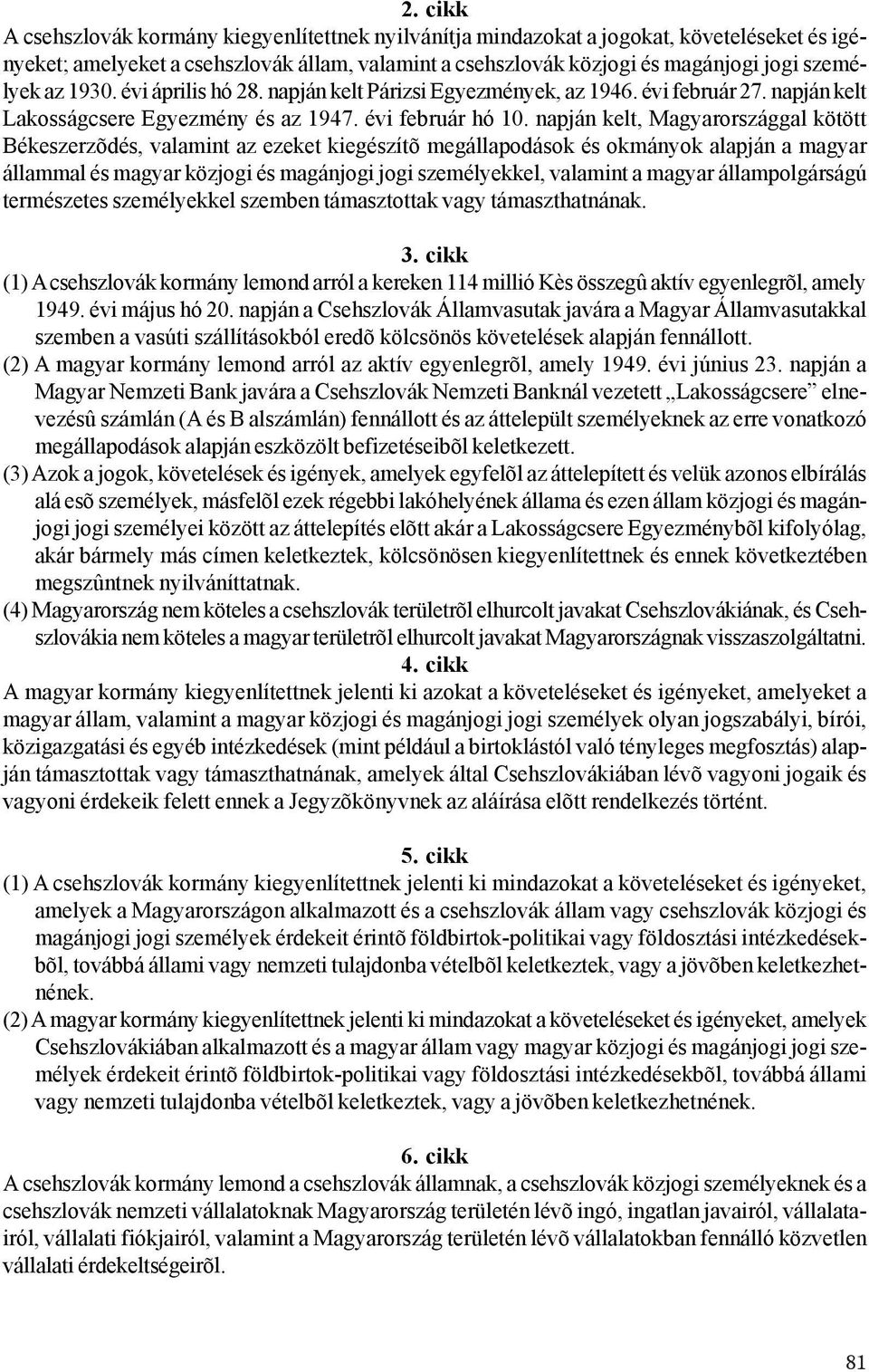 napján kelt, Magyarországgal kötött Békeszerzõdés, valamint az ezeket kiegészítõ megállapodások és okmányok alapján a magyar állammal és magyar közjogi és magánjogi jogi személyekkel, valamint a