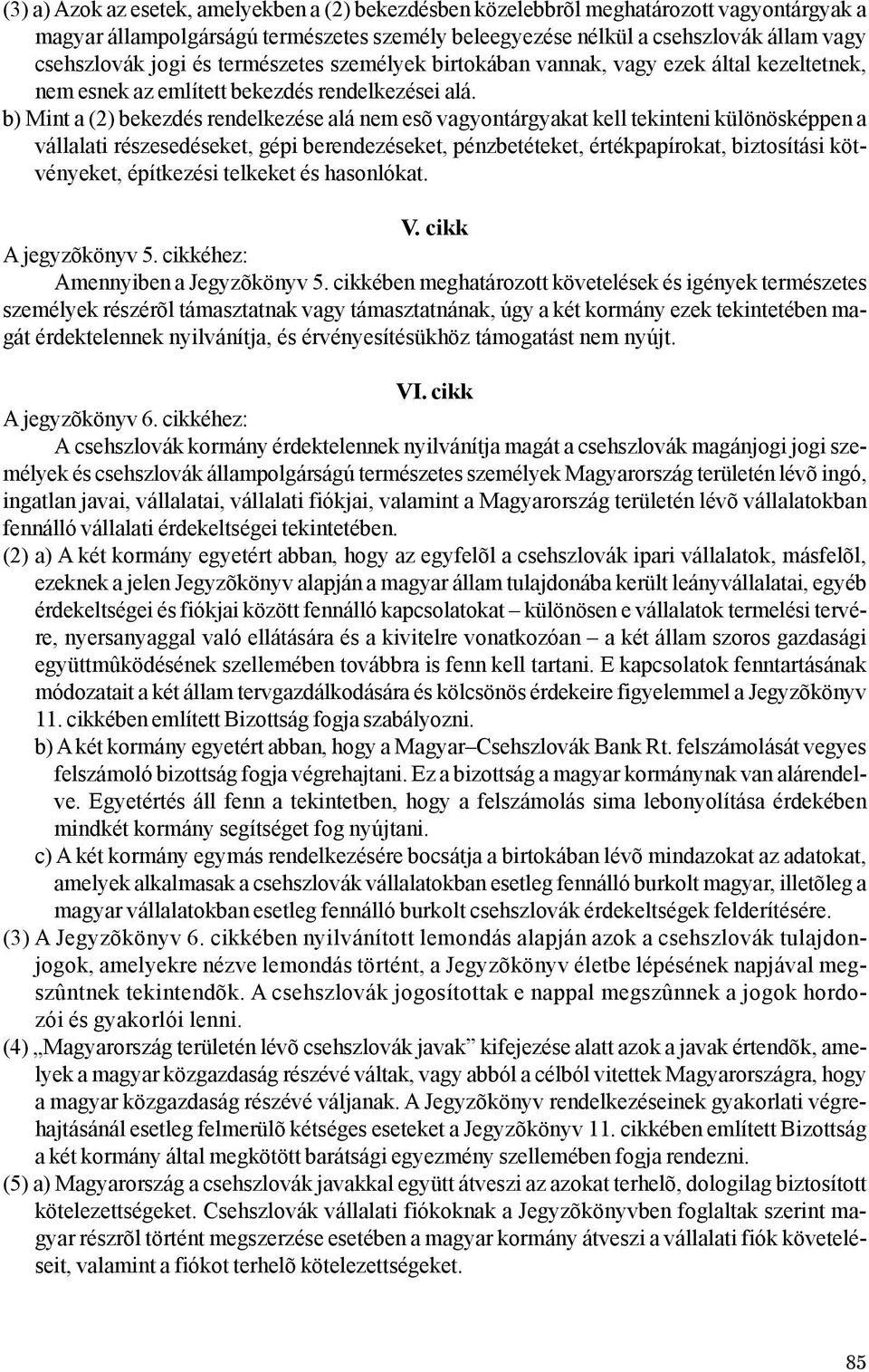 b) Mint a (2) bekezdés rendelkezése alá nem esõ vagyontárgyakat kell tekinteni különösképpen a vállalati részesedéseket, gépi berendezéseket, pénzbetéteket, értékpapírokat, biztosítási kötvényeket,