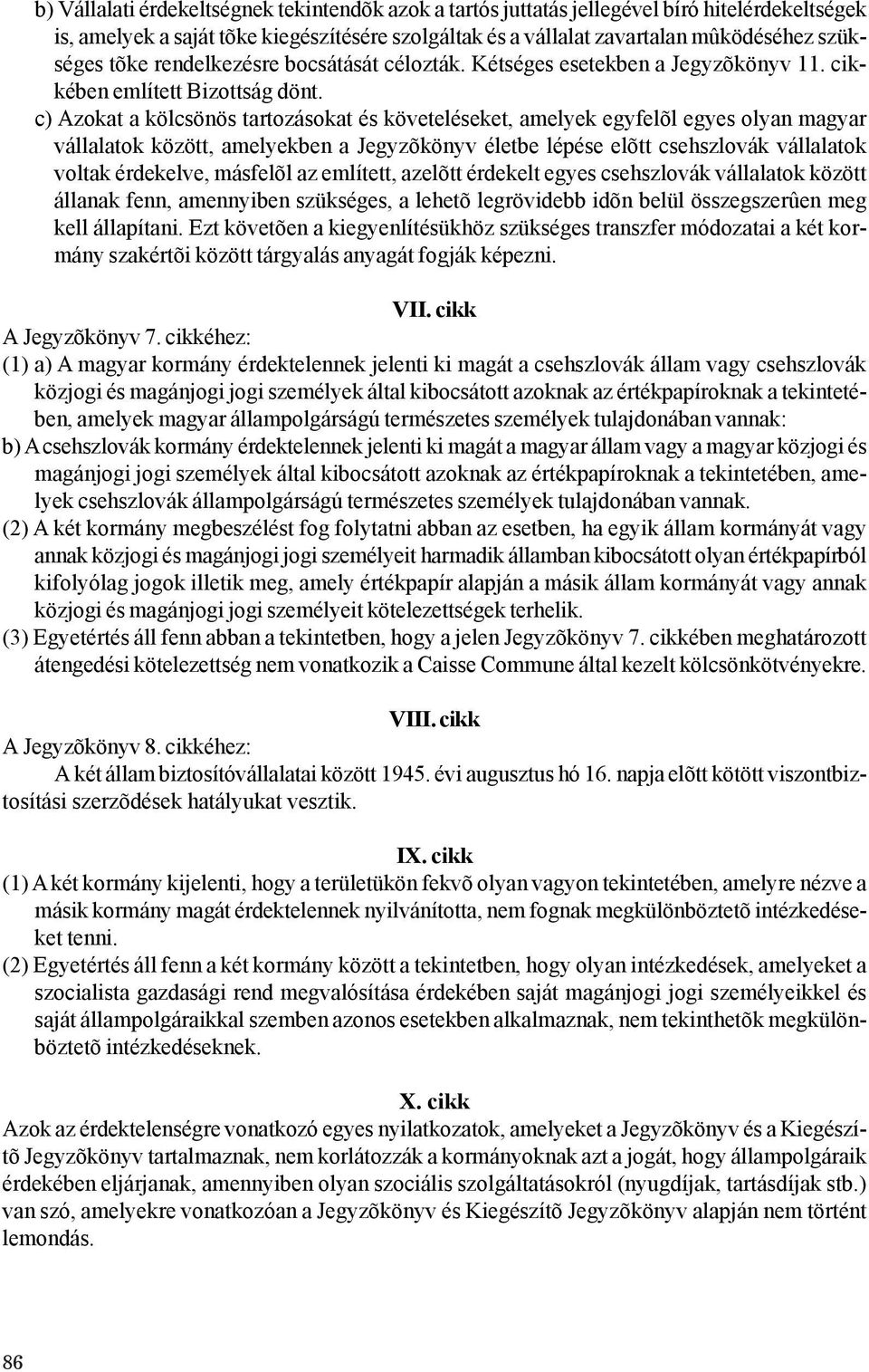c) Azokat a kölcsönös tartozásokat és követeléseket, amelyek egyfelõl egyes olyan magyar vállalatok között, amelyekben a Jegyzõkönyv életbe lépése elõtt csehszlovák vállalatok voltak érdekelve,