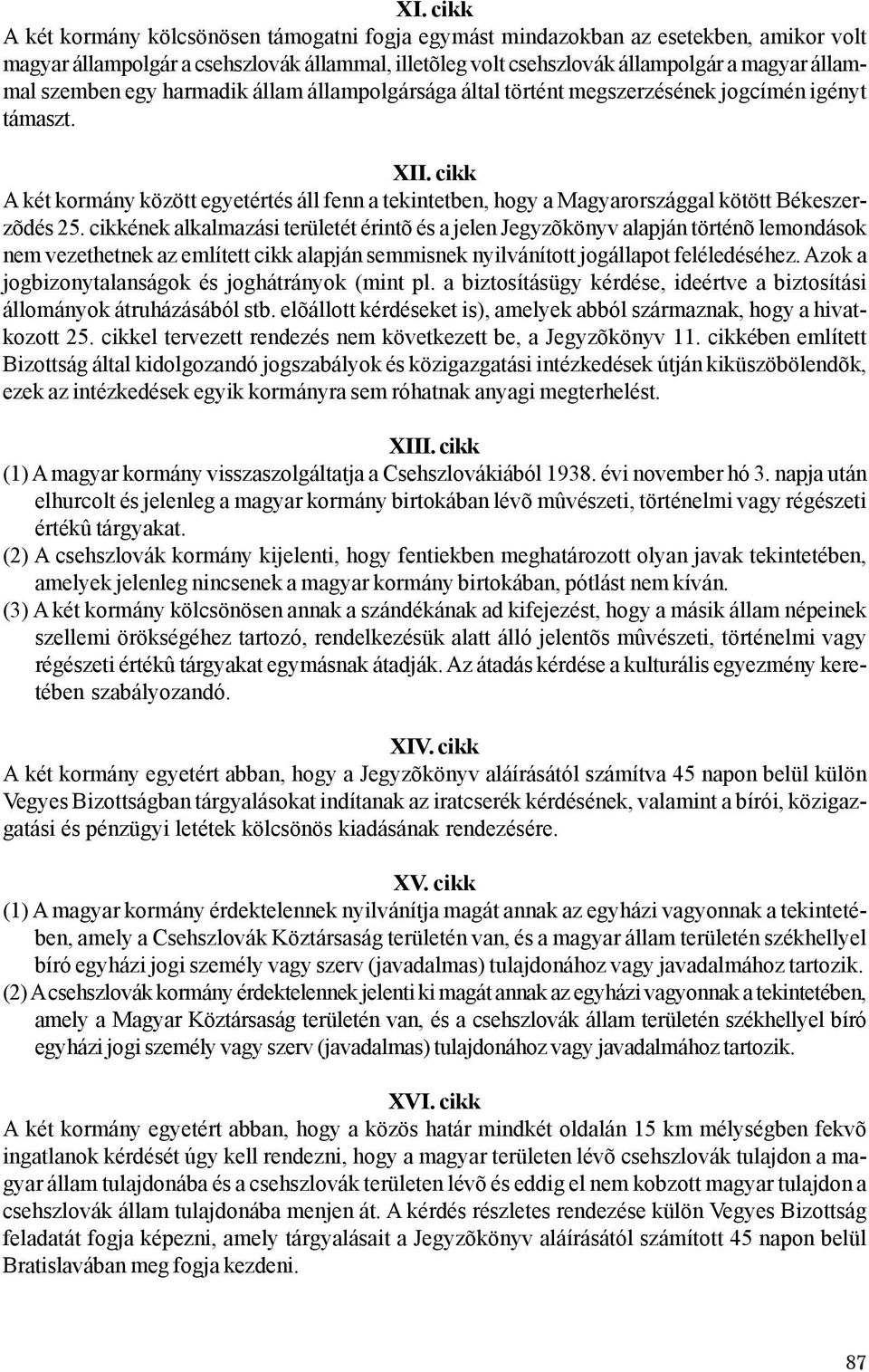 cikk A két kormány között egyetértés áll fenn a tekintetben, hogy a Magyarországgal kötött Békeszerzõdés 25.