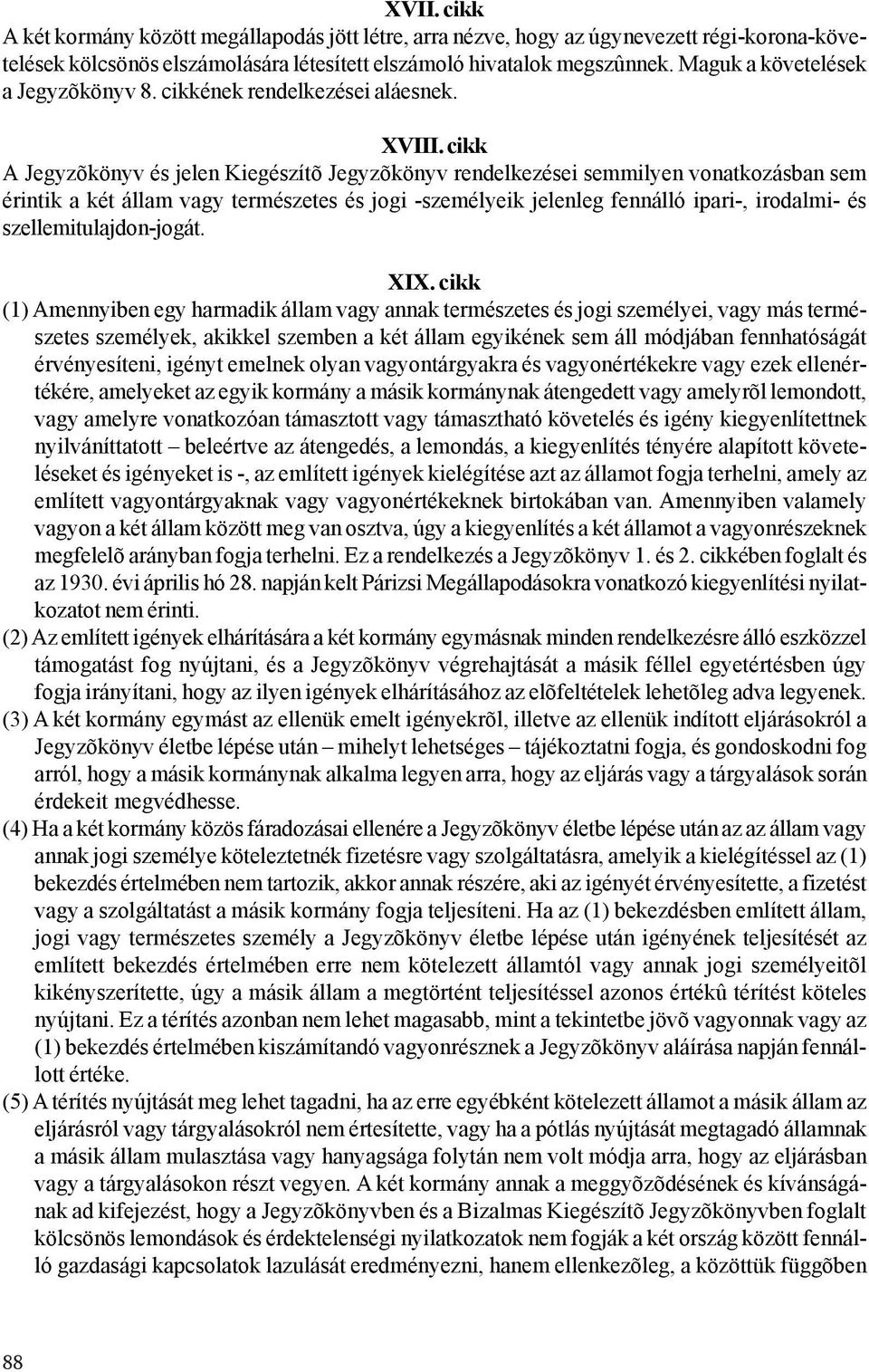 cikk A Jegyzõkönyv és jelen Kiegészítõ Jegyzõkönyv rendelkezései semmilyen vonatkozásban sem érintik a két állam vagy természetes és jogi -személyeik jelenleg fennálló ipari-, irodalmi- és