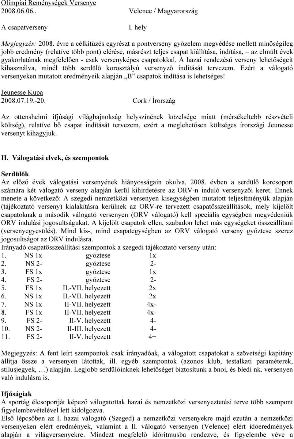 megfelelően - csak versenyképes csapatokkal. A hazai rendezésű verseny lehetőségeit kihasználva, minél több serdülő korosztályú versenyző indítását tervezem.