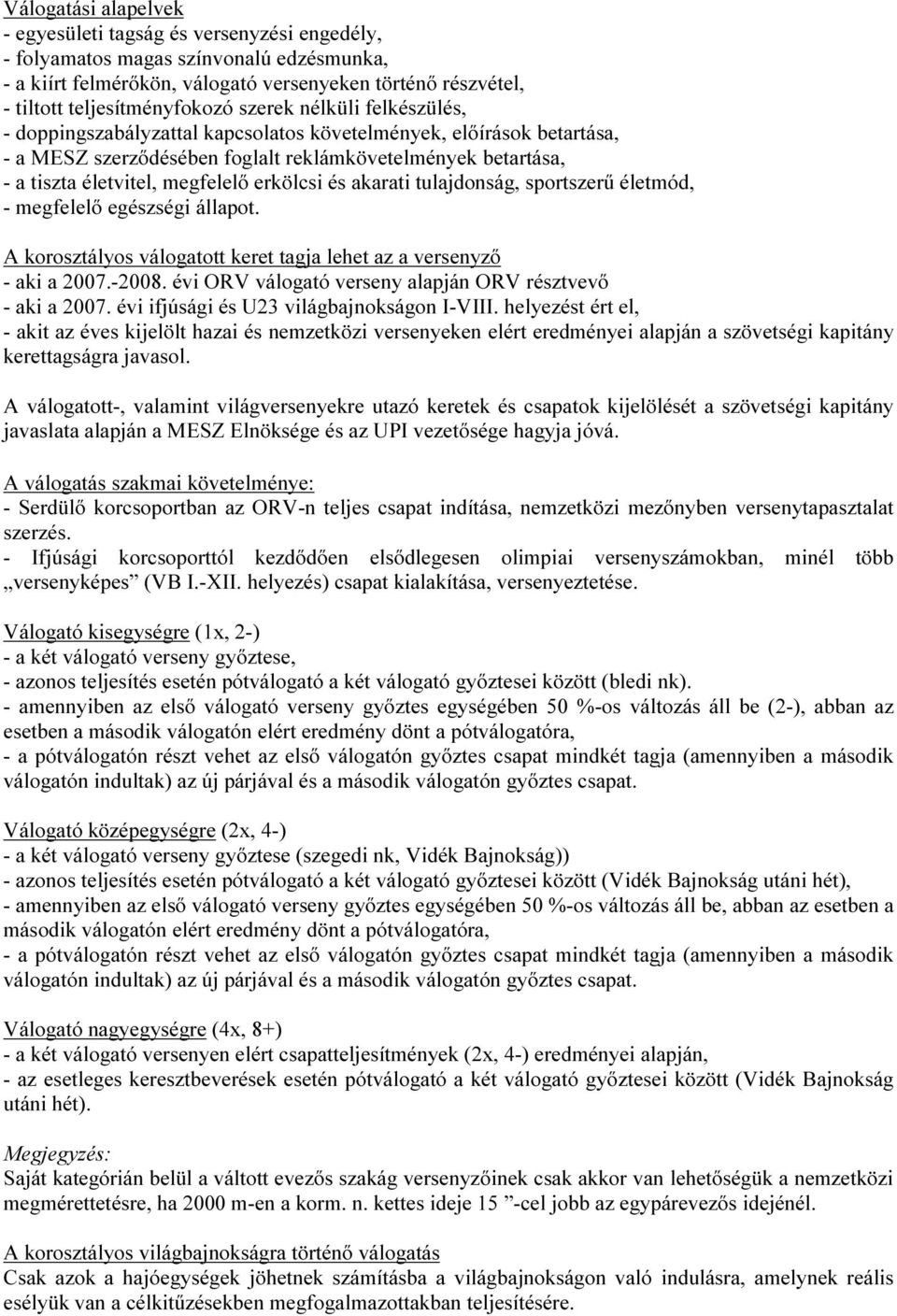 erkölcsi és akarati tulajdonság, sportszerű életmód, - megfelelő egészségi állapot. A korosztályos válogatott keret tagja lehet az a versenyző - aki a 2007.-2008.