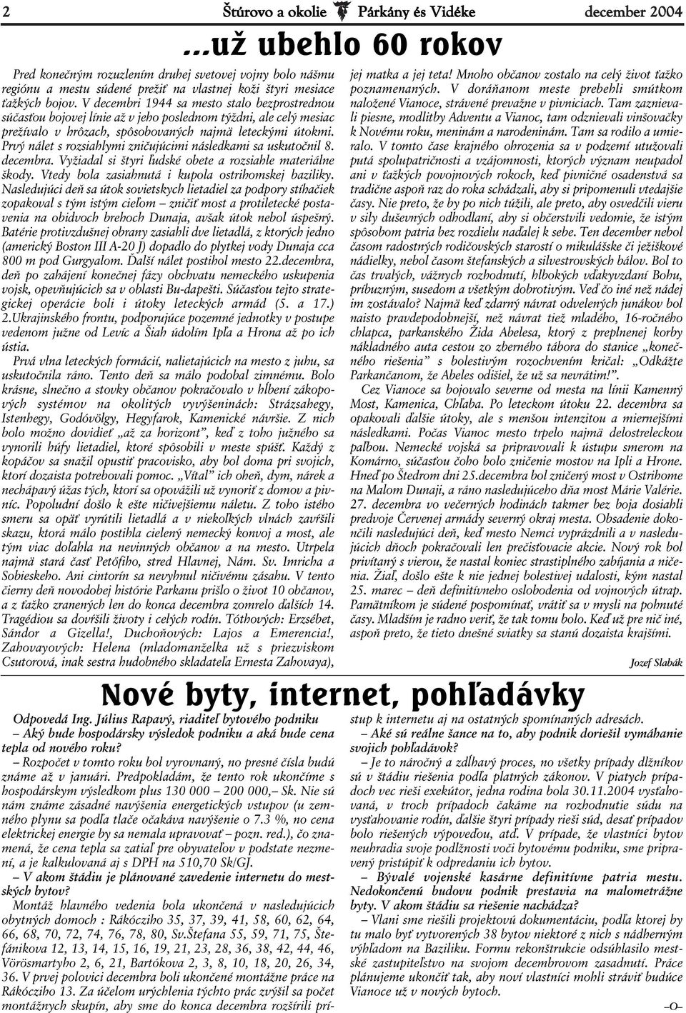 Prvý nálet s rozsiahlymi zničujúcimi následkami sa uskutočnil 8. decembra. Vyžiadal si štyri ľudské obete a rozsiahle materiálne škody. Vtedy bola zasiahnutá i kupola ostrihomskej baziliky.