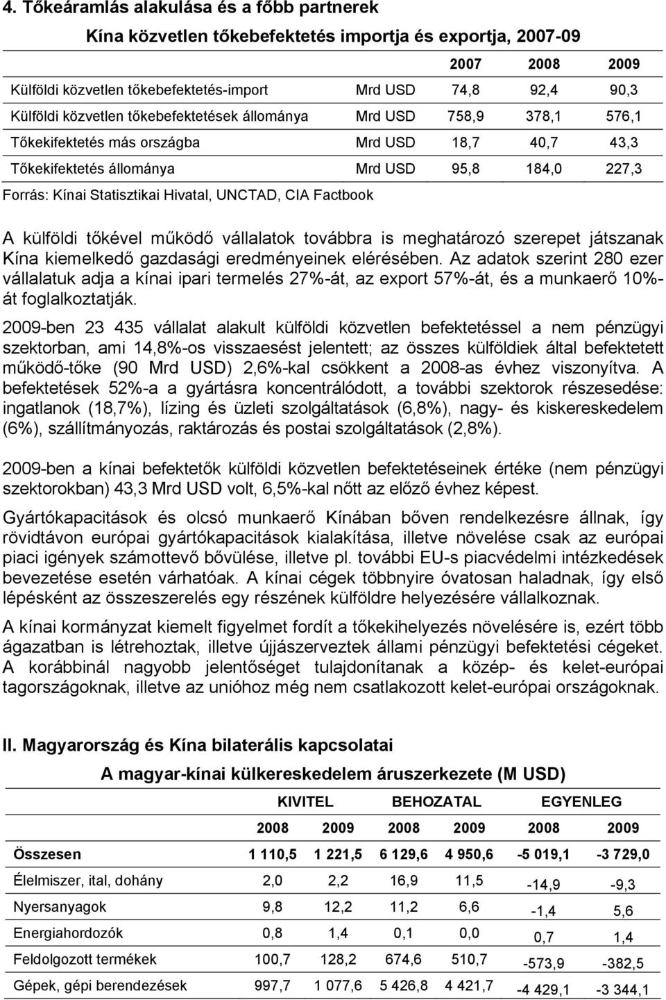 UNCTAD, CIA Factbook A külföldi tőkével működő vállalatok továbbra is meghatározó szerepet játszanak Kína kiemelkedő gazdasági eredményeinek elérésében.