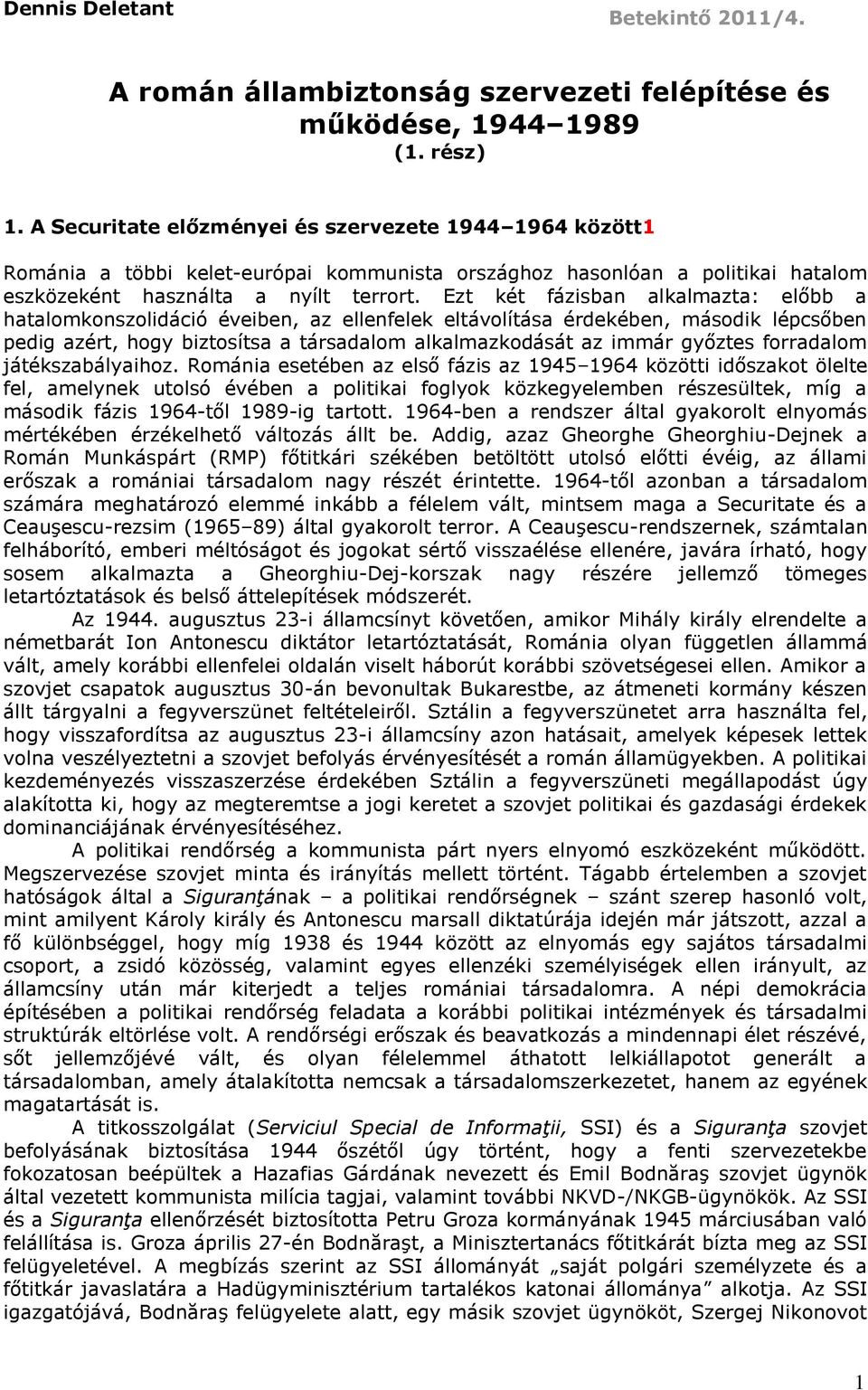 Ezt két fázisban alkalmazta: előbb a hatalomkonszolidáció éveiben, az ellenfelek eltávolítása érdekében, második lépcsőben pedig azért, hogy biztosítsa a társadalom alkalmazkodását az immár győztes
