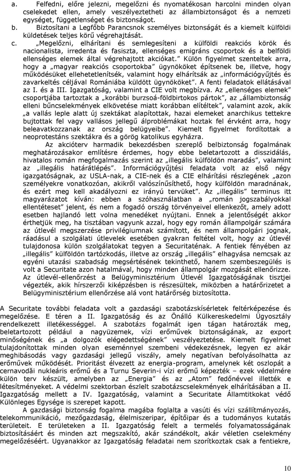 Megelőzni, elhárítani és semlegesíteni a külföldi reakciós körök és nacionalista, irredenta és fasiszta, ellenséges emigráns csoportok és a belföldi ellenséges elemek által végrehajtott akciókat.