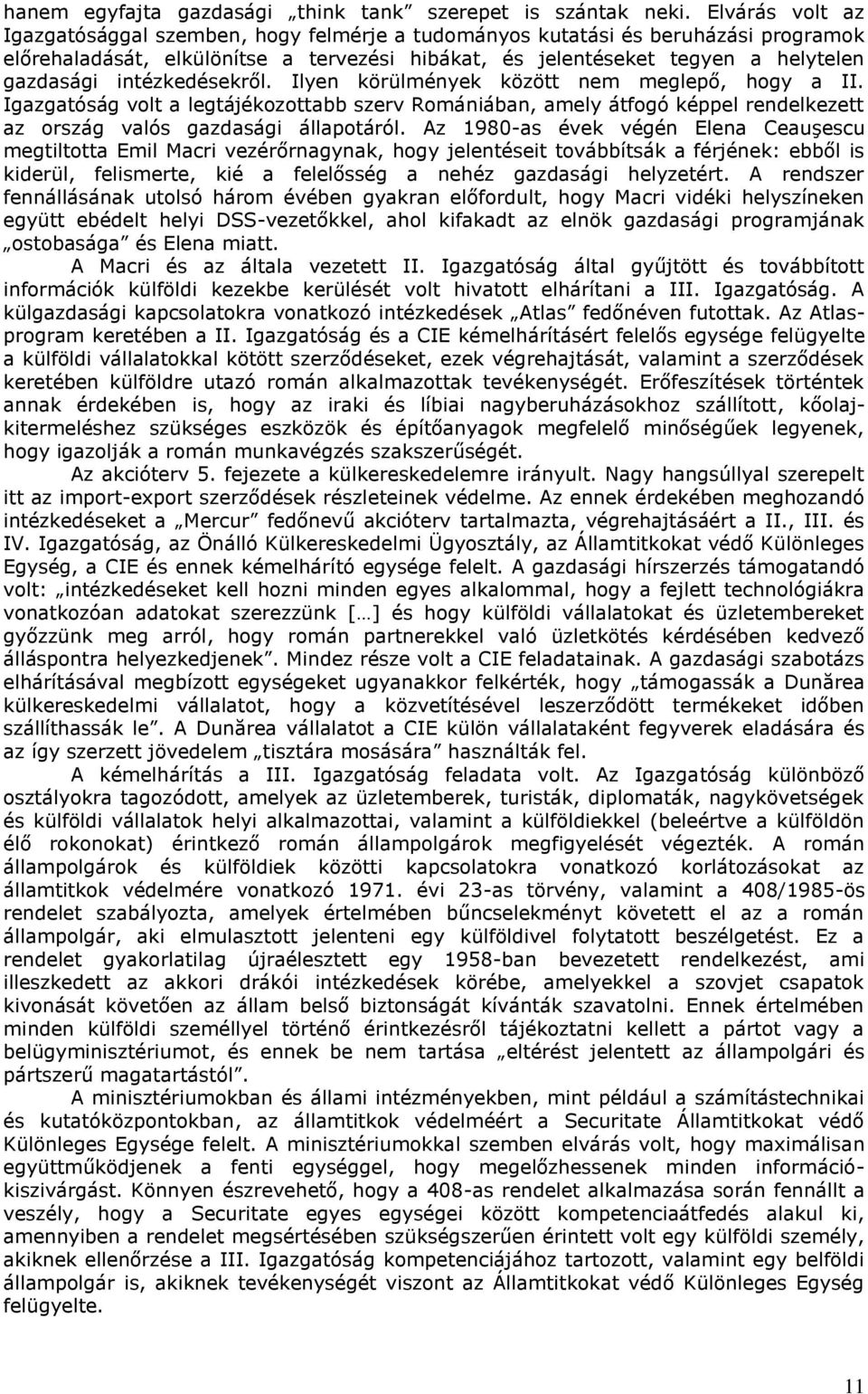 intézkedésekről. Ilyen körülmények között nem meglepő, hogy a II. Igazgatóság volt a legtájékozottabb szerv Romániában, amely átfogó képpel rendelkezett az ország valós gazdasági állapotáról.