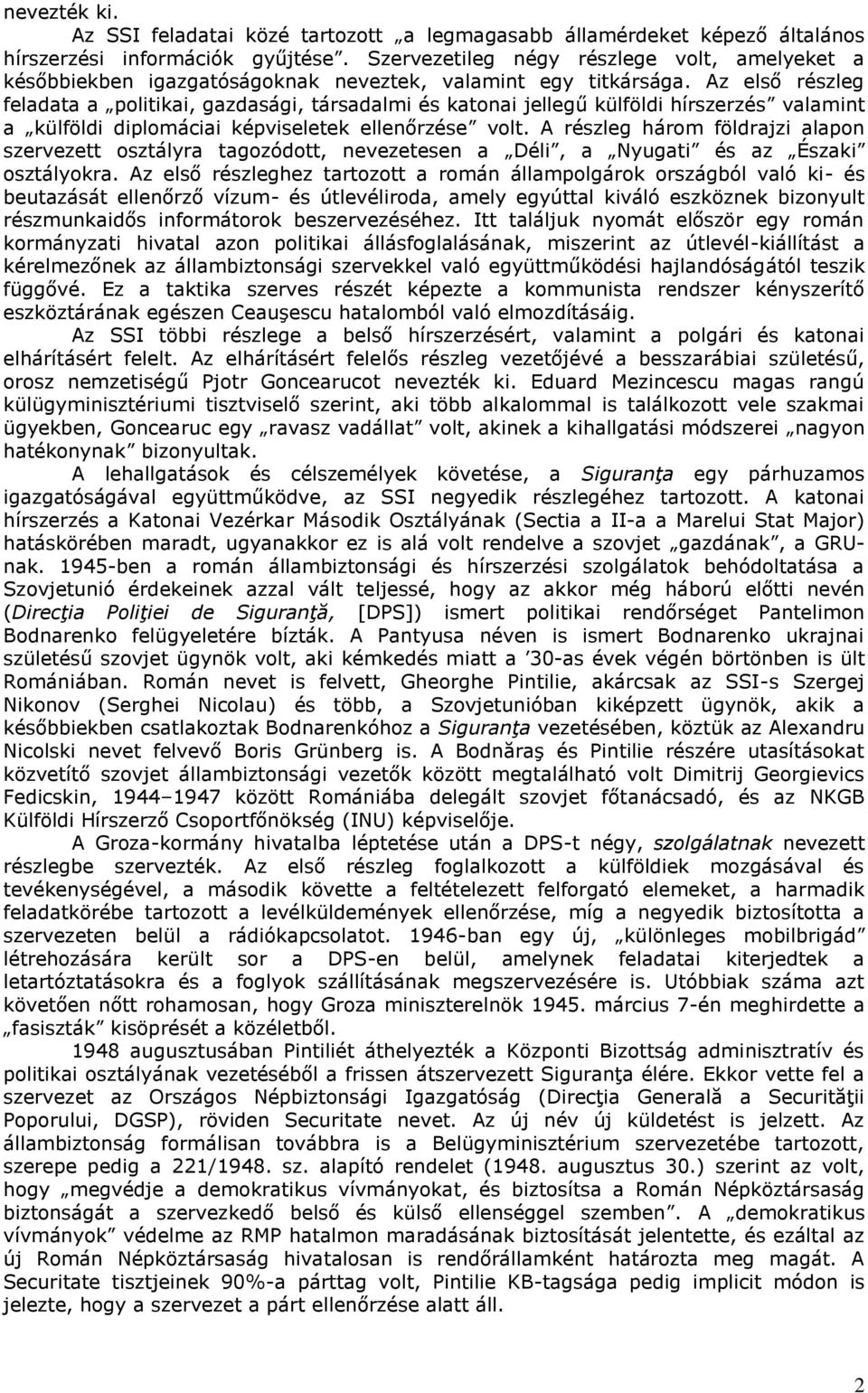 Az első részleg feladata a politikai, gazdasági, társadalmi és katonai jellegű külföldi hírszerzés valamint a külföldi diplomáciai képviseletek ellenőrzése volt.