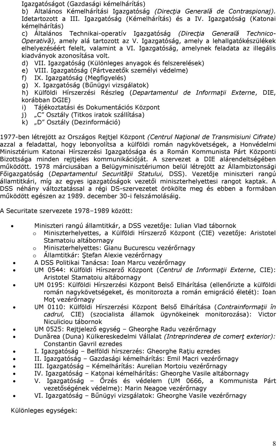 Igazgatóság, amely a lehallgatókészülékek elhelyezéséért felelt, valamint a VI. Igazgatóság, amelynek feladata az illegális kiadványok azonosítása volt. d) VII.