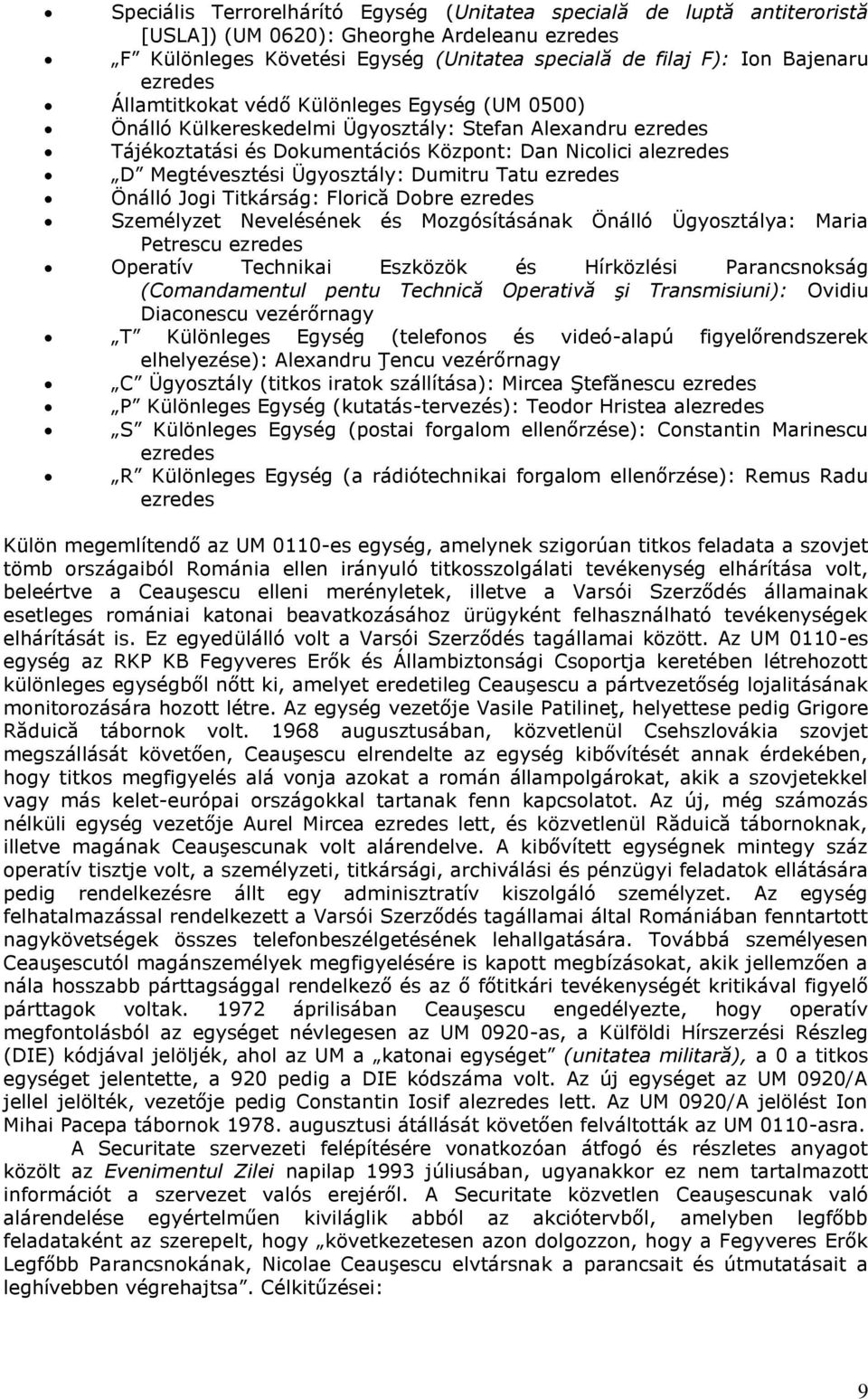 Ügyosztály: Dumitru Tatu ezredes Önálló Jogi Titkárság: Florică Dobre ezredes Személyzet Nevelésének és Mozgósításának Önálló Ügyosztálya: Maria Petrescu ezredes Operatív Technikai Eszközök és