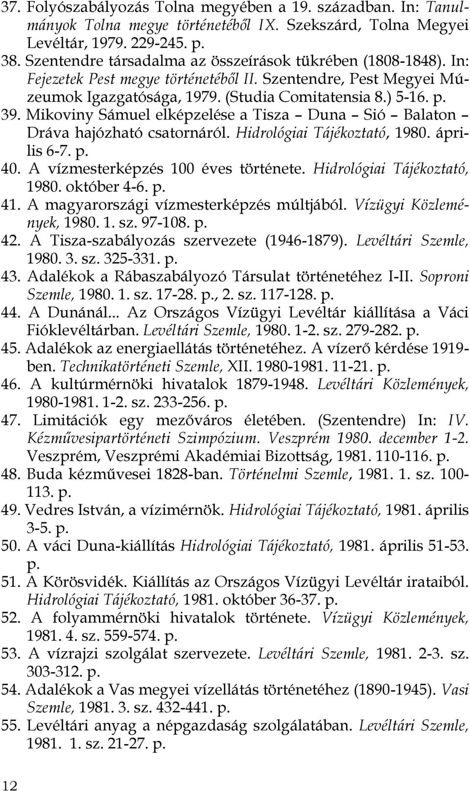 Mikoviny Sámuel elképzelése a Tisza Duna Sió Balaton Dráva hajózható csatornáról. Hidrológiai Tájékoztató, 1980. április 6-7. p. 40. A vízmesterképzés 100 éves története.