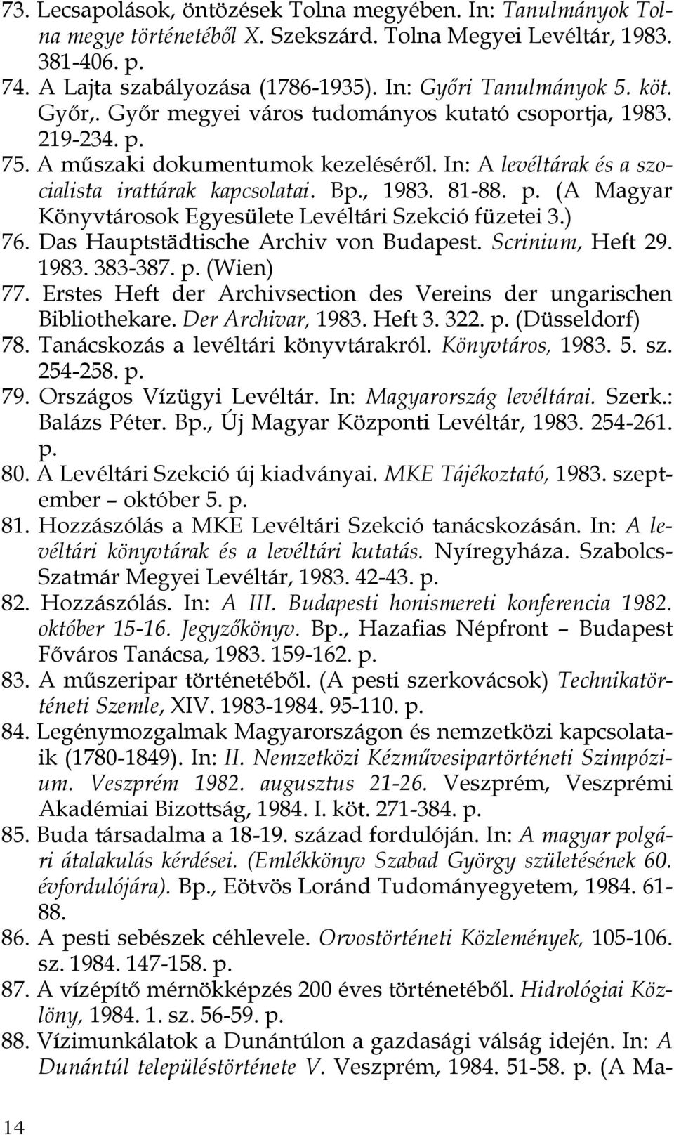 Bp., 1983. 81-88. p. (A Magyar Könyvtárosok Egyesülete Levéltári Szekció füzetei 3.) 76. Das Hauptstädtische Archiv von Budapest. Scrinium, Heft 29. 1983. 383-387. p. (Wien) 77.
