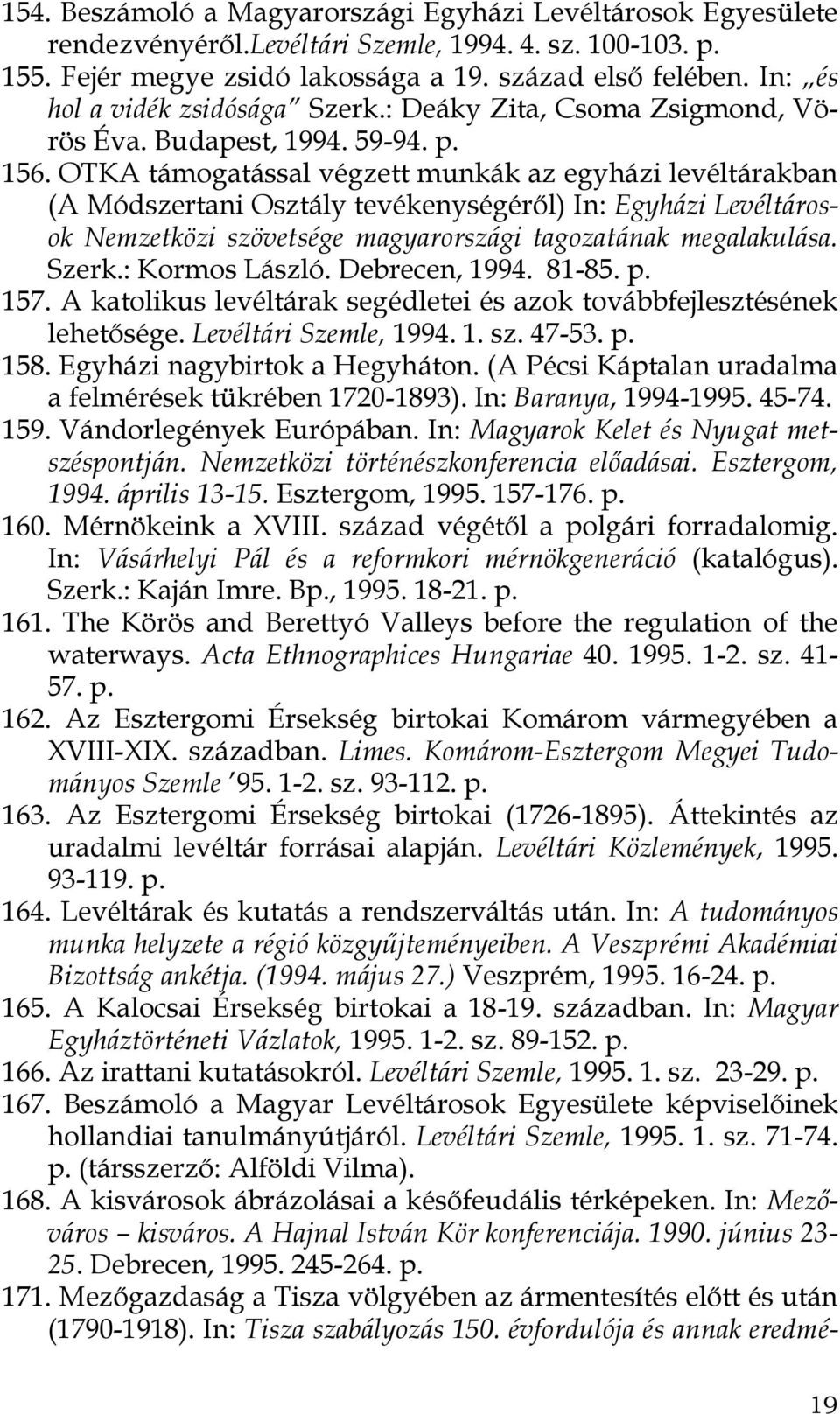 OTKA támogatással végzett munkák az egyházi levéltárakban (A Módszertani Osztály tevékenységéről) In: Egyházi Levéltárosok Nemzetközi szövetsége magyarországi tagozatának megalakulása. Szerk.