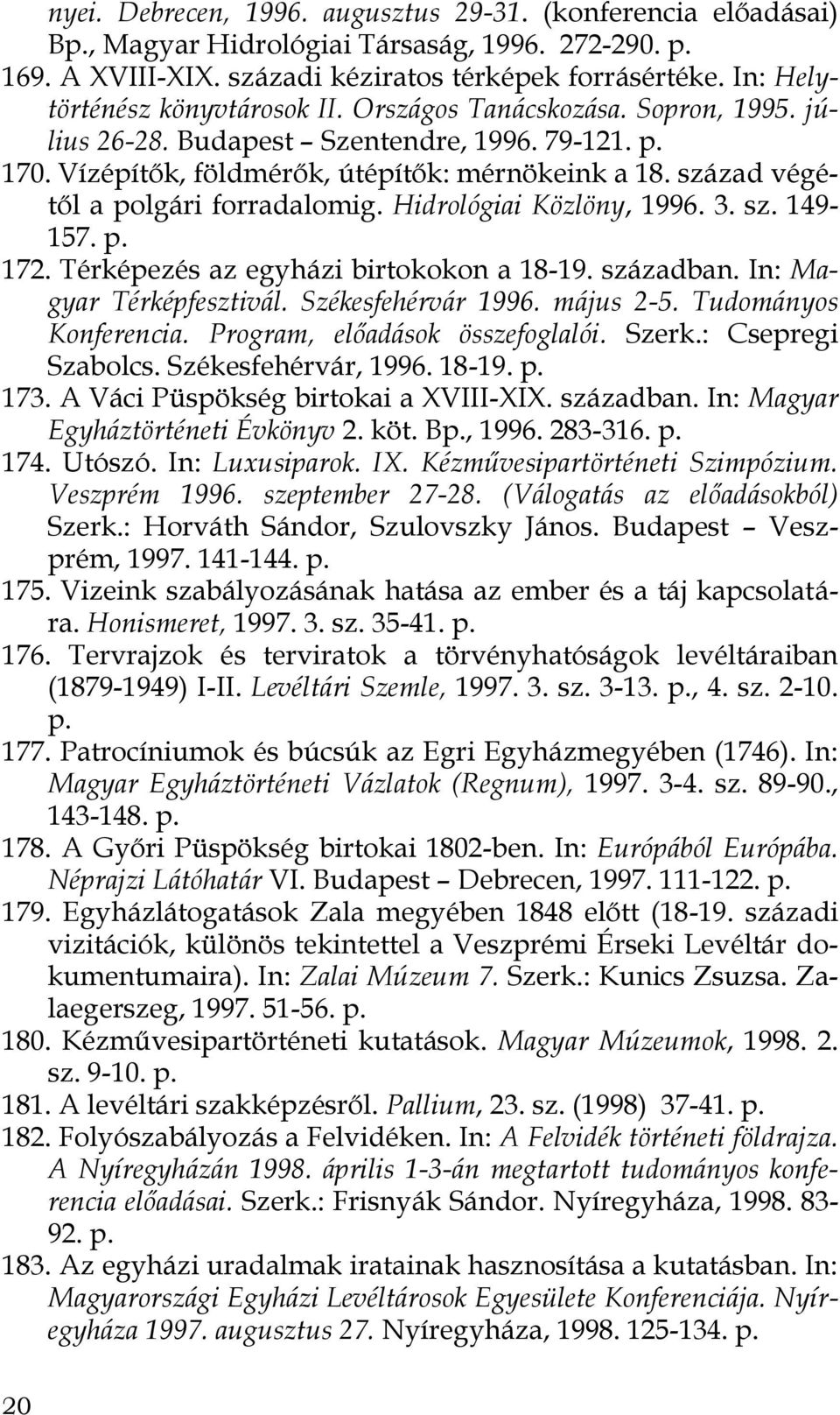 század végétől a polgári forradalomig. Hidrológiai Közlöny, 1996. 3. sz. 149-157. p. 172. Térképezés az egyházi birtokokon a 18-19. században. In: Magyar Térképfesztivál. Székesfehérvár 1996.