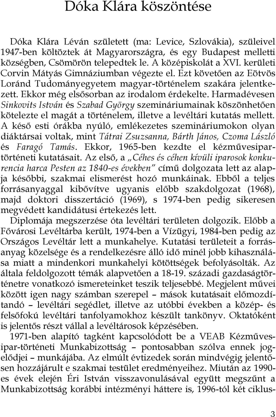 Harmadévesen Sinkovits István és Szabad György szemináriumainak köszönhetően kötelezte el magát a történelem, illetve a levéltári kutatás mellett.