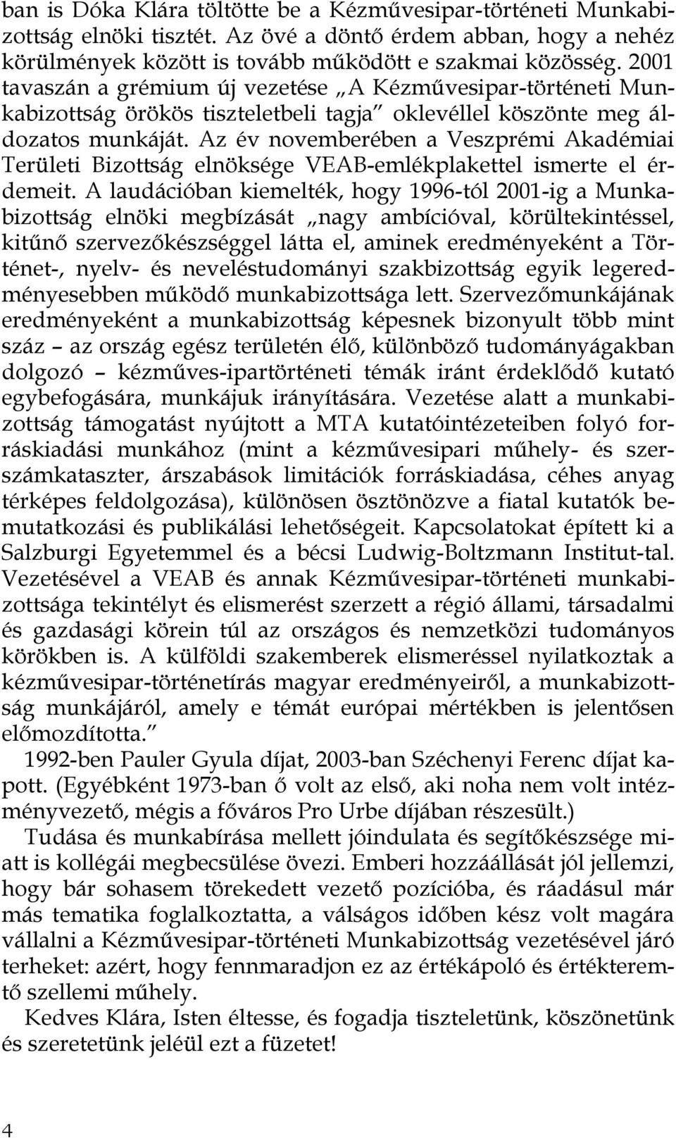 Az év novemberében a Veszprémi Akadémiai Területi Bizottság elnöksége VEAB-emlékplakettel ismerte el érdemeit.