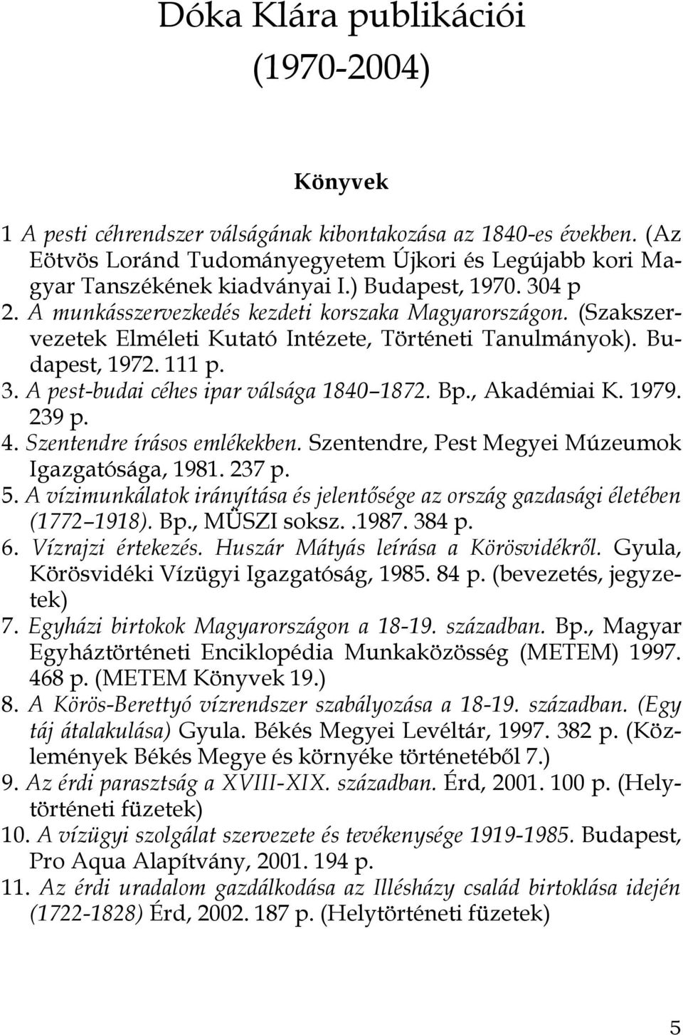 Bp., Akadémiai K. 1979. 239 p. 4. Szentendre írásos emlékekben. Szentendre, Pest Megyei Múzeumok Igazgatósága, 1981. 237 p. 5.