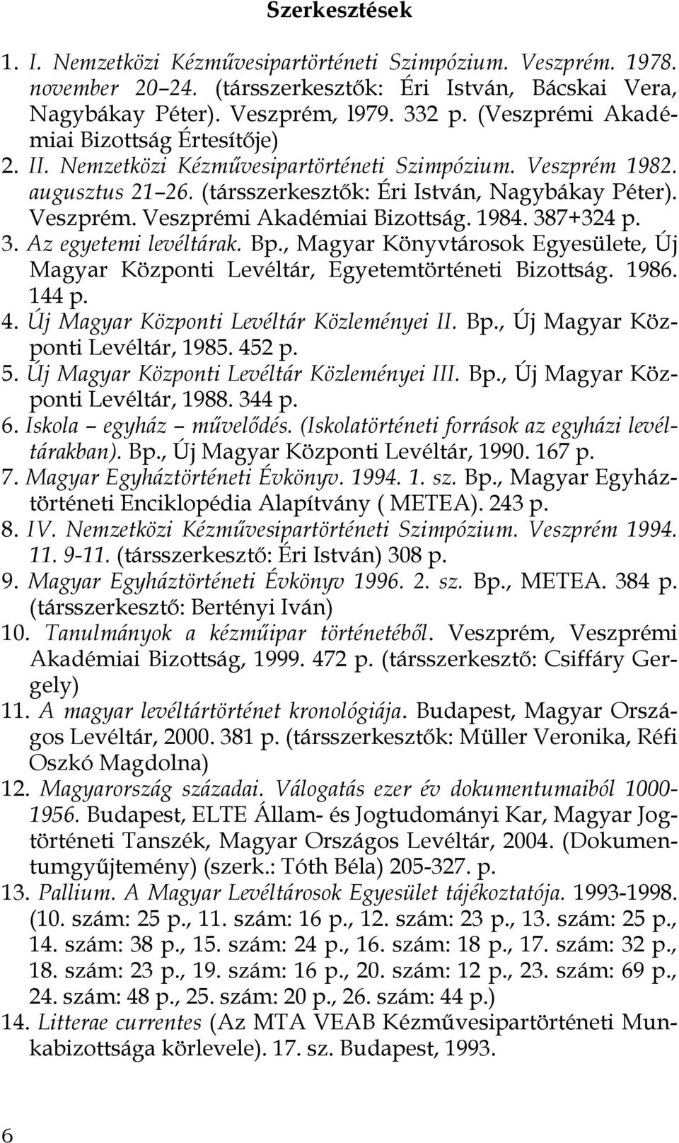 1984. 387+324 p. 3. Az egyetemi levéltárak. Bp., Magyar Könyvtárosok Egyesülete, Új Magyar Központi Levéltár, Egyetemtörténeti Bizottság. 1986. 144 p. 4. Új Magyar Központi Levéltár Közleményei II.