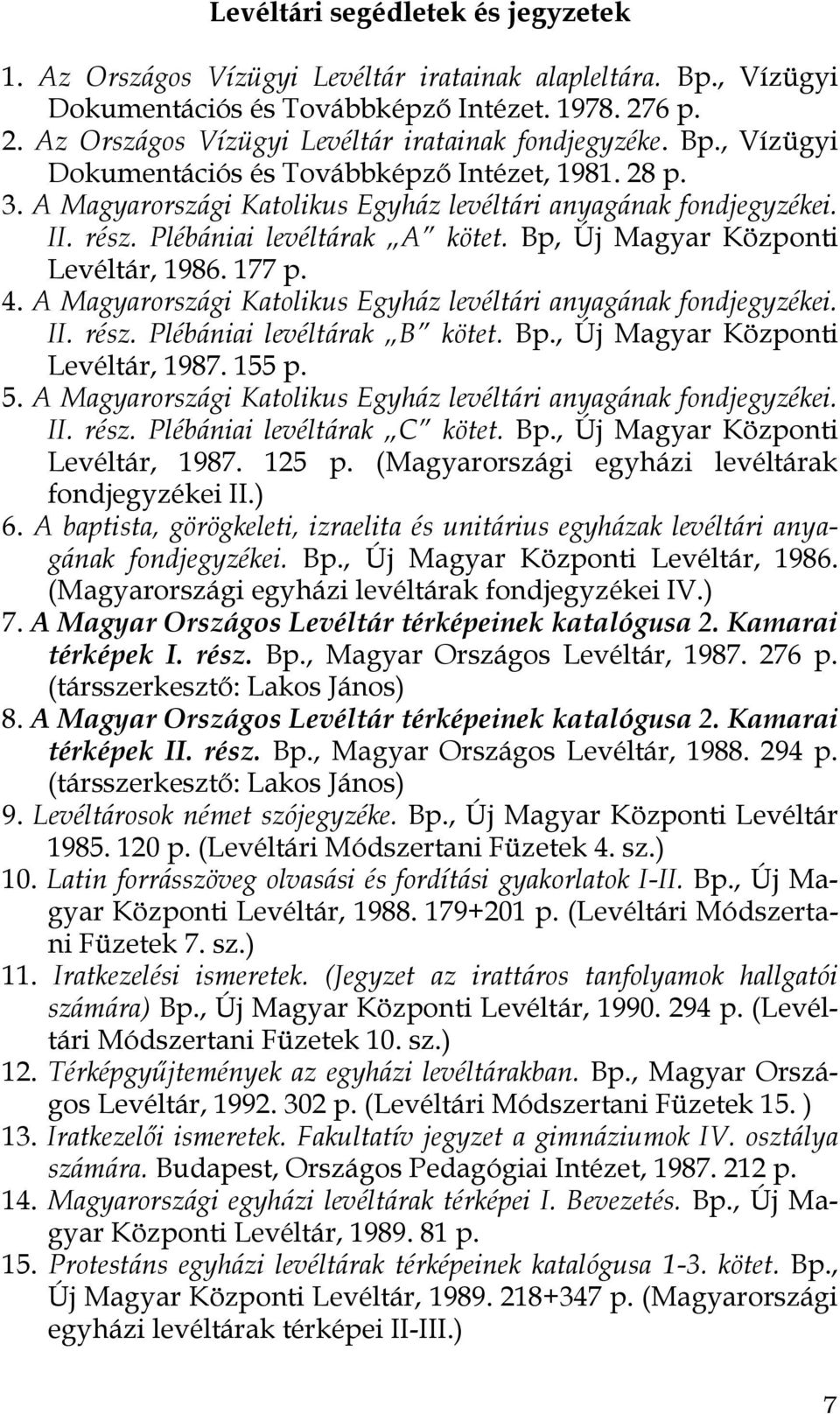 rész. Plébániai levéltárak A kötet. Bp, Új Magyar Központi Levéltár, 1986. 177 p. 4. A Magyarországi Katolikus Egyház levéltári anyagának fondjegyzékei. II. rész. Plébániai levéltárak B kötet. Bp., Új Magyar Központi Levéltár, 1987.