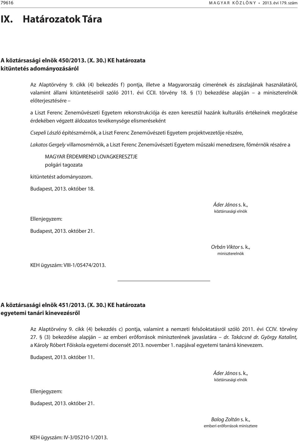 (1) bekezdése alapján a miniszterelnök előterjesztésére a Liszt Ferenc Zeneművészeti Egyetem rekonstrukciója és ezen keresztül hazánk kulturális értékeinek megőrzése érdekében végzett áldozatos