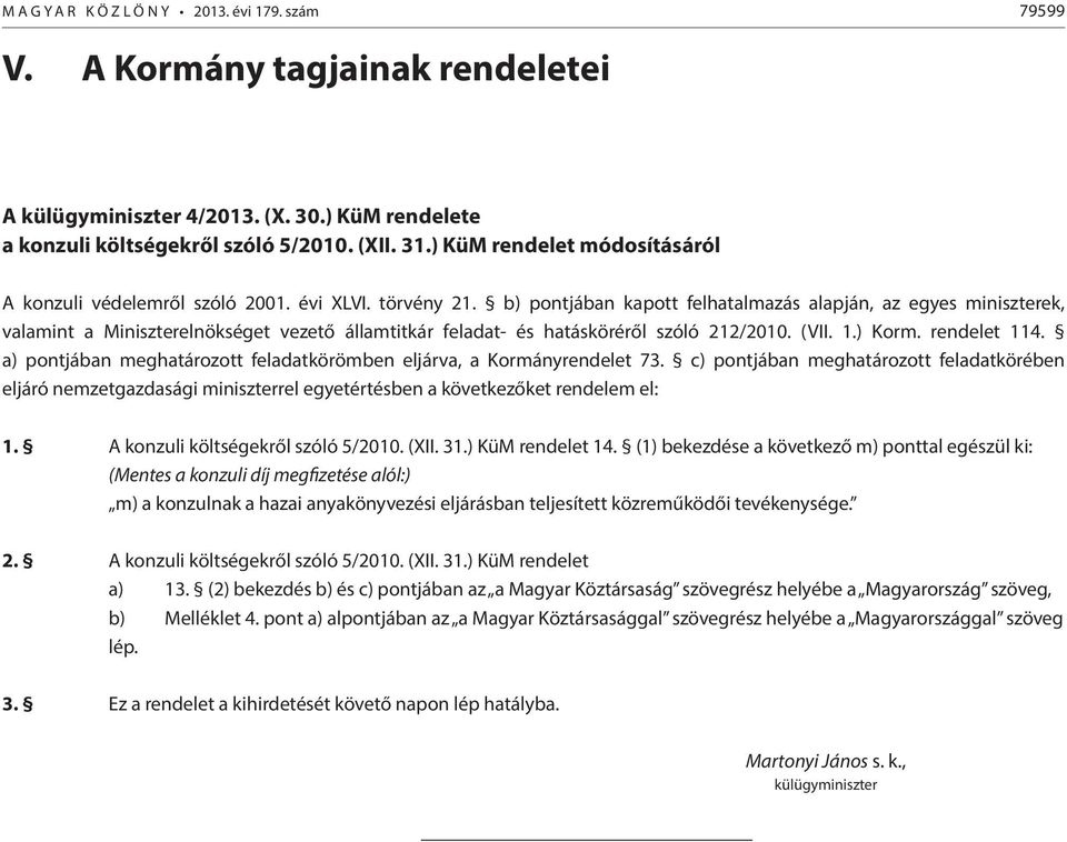 b) pontjában kapott felhatalmazás alapján, az egyes miniszterek, valamint a Miniszterelnökséget vezető államtitkár feladat- és hatásköréről szóló 212/2010. (VII. 1.) Korm. rendelet 114.