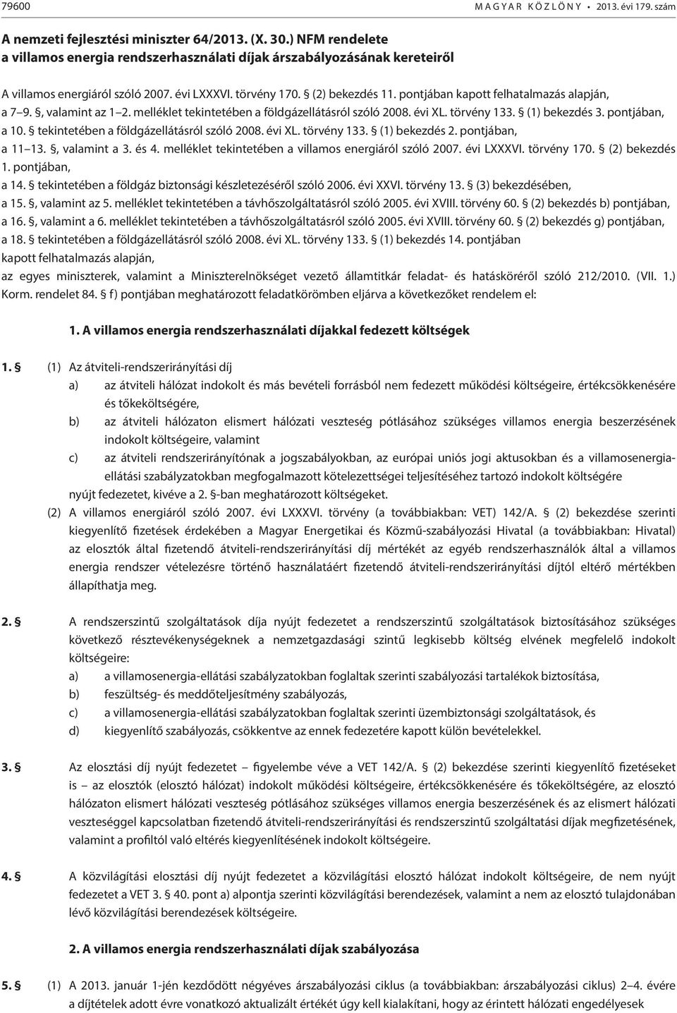 pontjában kapott felhatalmazás alapján, a 7 9., valamint az 1 2. melléklet tekintetében a földgázellátásról szóló 2008. évi XL. törvény 133. (1) bekezdés 3. pontjában, a 10.