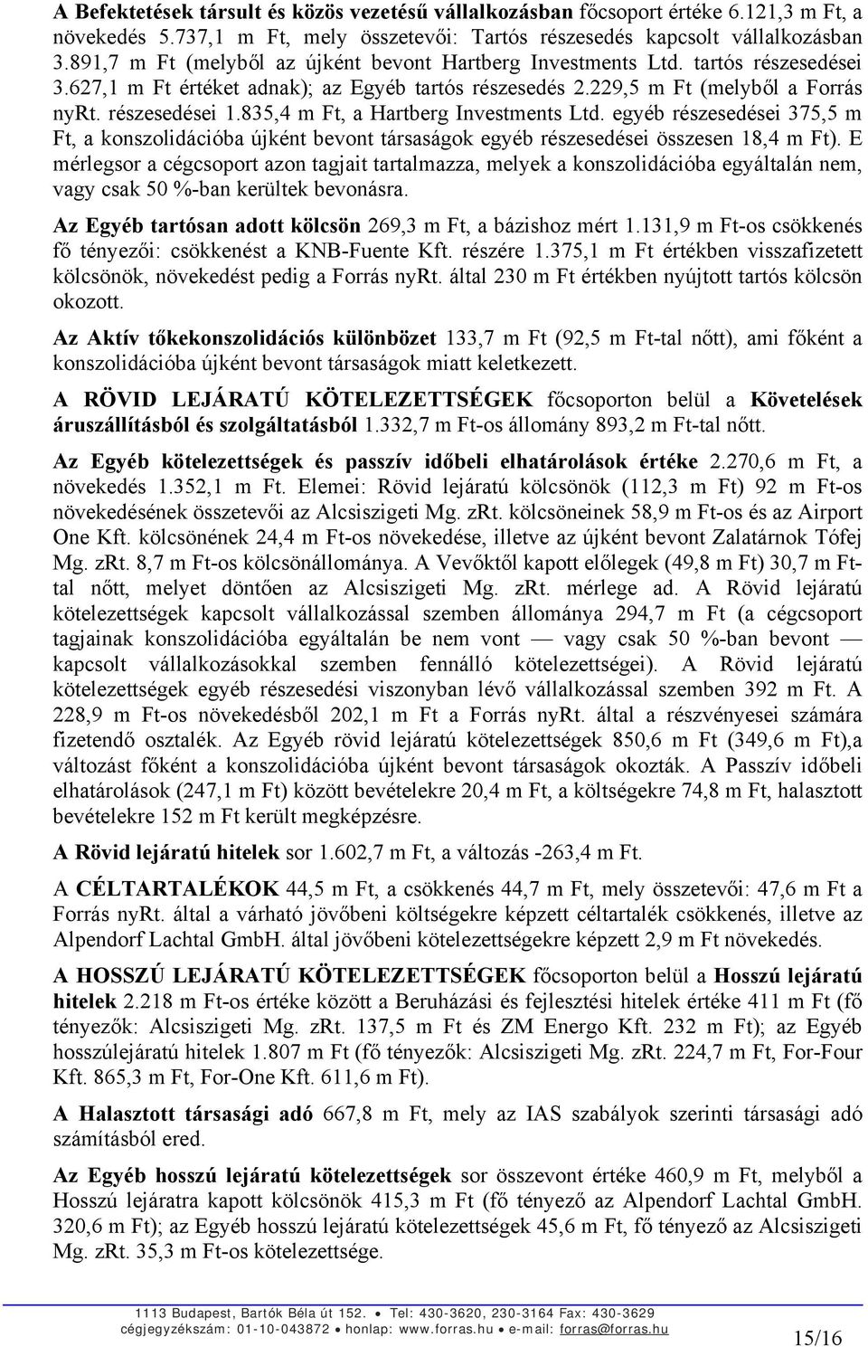 835,4 m Ft, a Hartberg Investments Ltd. egyéb részesedései 375,5 m Ft, a konszolidációba újként bevont társaságok egyéb részesedései összesen 18,4 m Ft).
