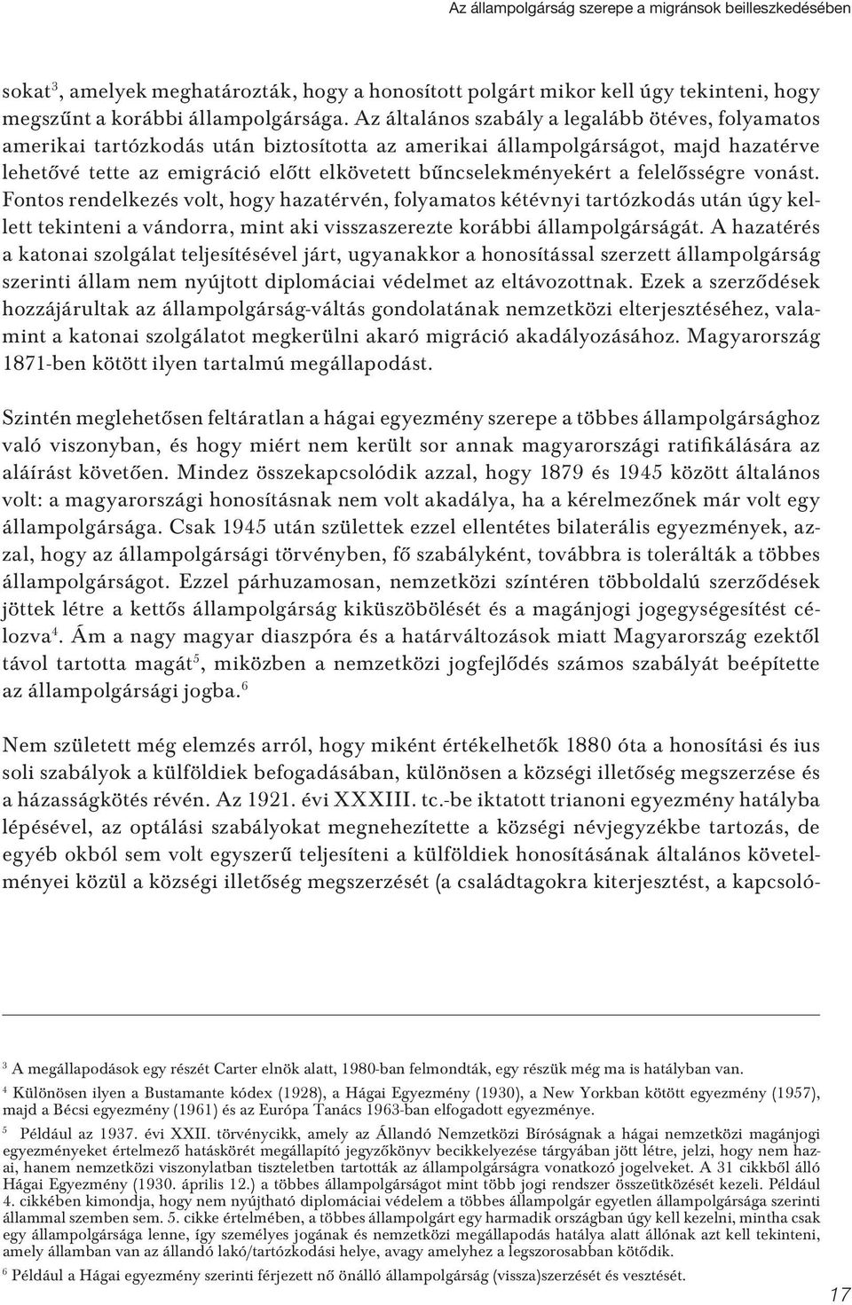 a felelôsségre vonást. Fontos rendelkezés volt, hogy hazatérvén, folyamatos kétévnyi tartózkodás után úgy kellett tekinteni a vándorra, mint aki visszaszerezte korábbi állampolgárságát.