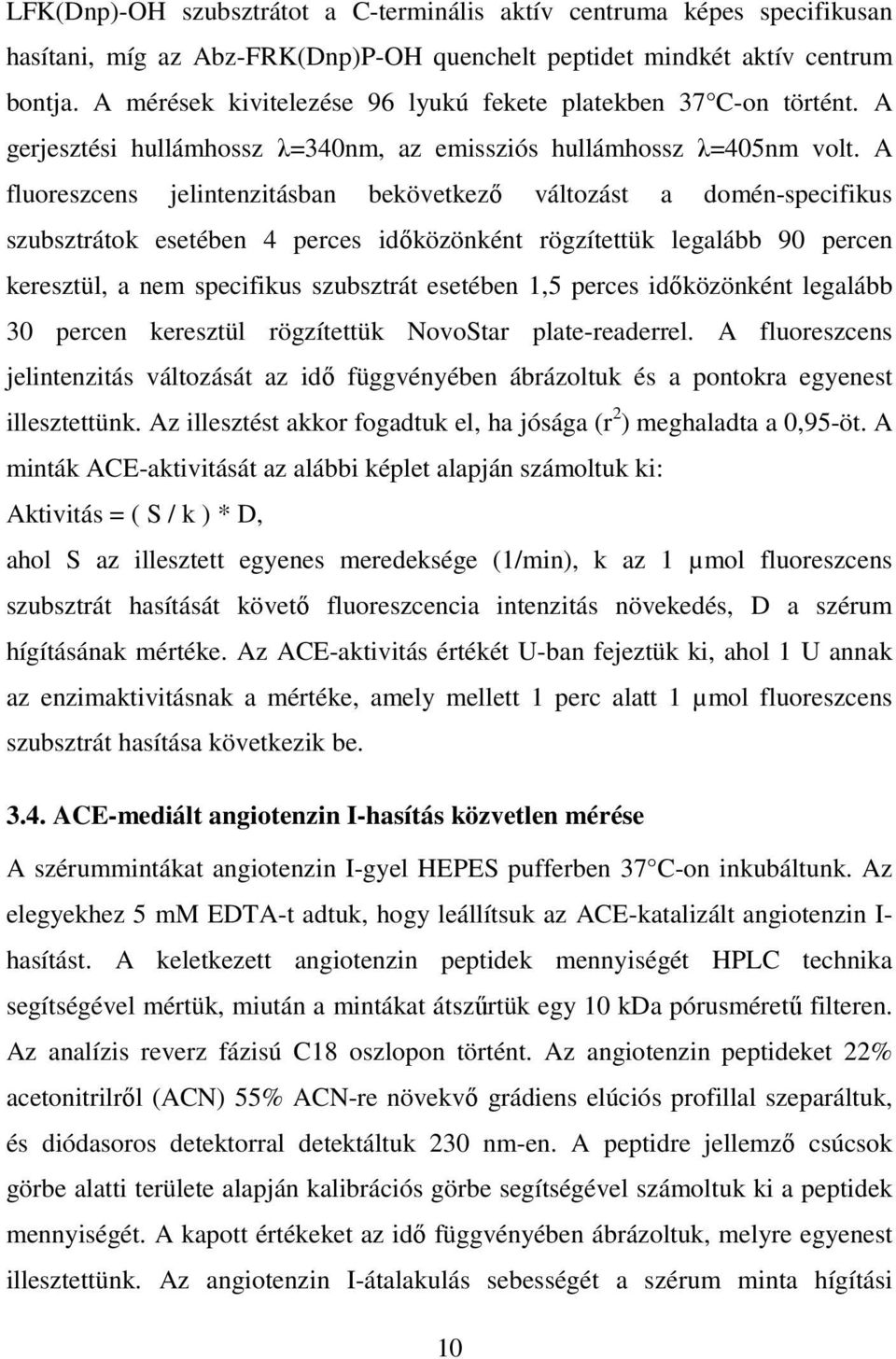 A fluoreszcens jelintenzitásban bekövetkező változást a domén-specifikus szubsztrátok esetében 4 perces időközönként rögzítettük legalább 90 percen keresztül, a nem specifikus szubsztrát esetében 1,5