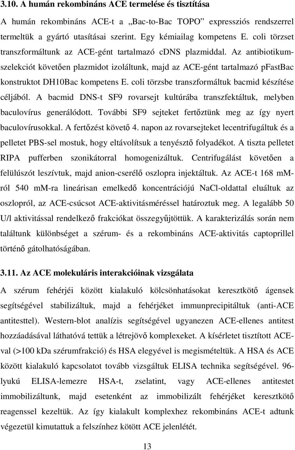 coli törzsbe transzformáltuk bacmid készítése céljából. A bacmid DNS-t SF9 rovarsejt kultúrába transzfektáltuk, melyben baculovírus generálódott.