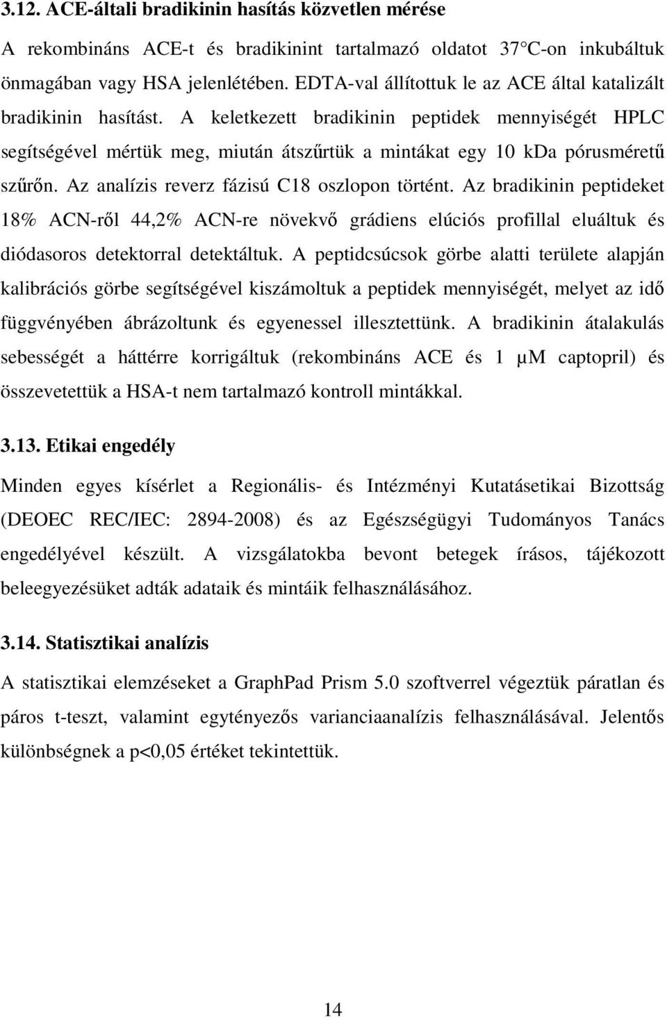 A keletkezett bradikinin peptidek mennyiségét HPLC segítségével mértük meg, miután átszűrtük a mintákat egy 10 kda pórusméretű szűrőn. Az analízis reverz fázisú C18 oszlopon történt.