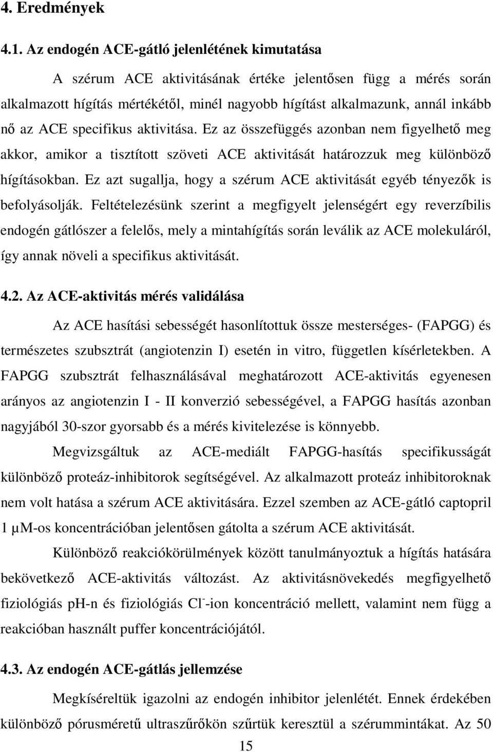 specifikus aktivitása. Ez az összefüggés azonban nem figyelhető meg akkor, amikor a tisztított szöveti ACE aktivitását határozzuk meg különböző hígításokban.