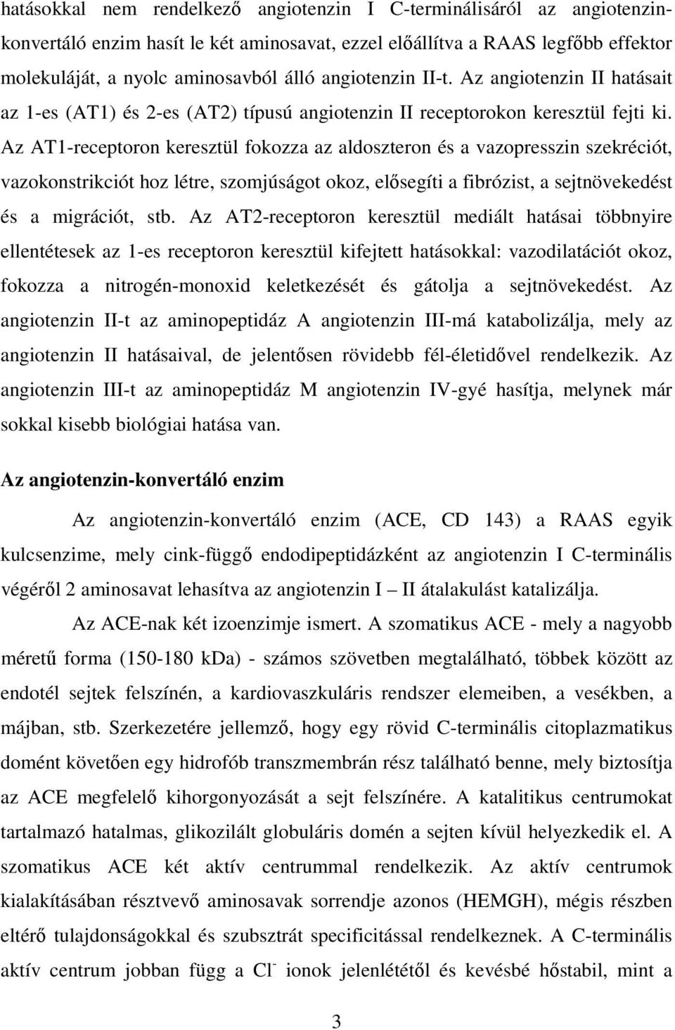 Az AT1-receptoron keresztül fokozza az aldoszteron és a vazopresszin szekréciót, vazokonstrikciót hoz létre, szomjúságot okoz, elősegíti a fibrózist, a sejtnövekedést és a migrációt, stb.