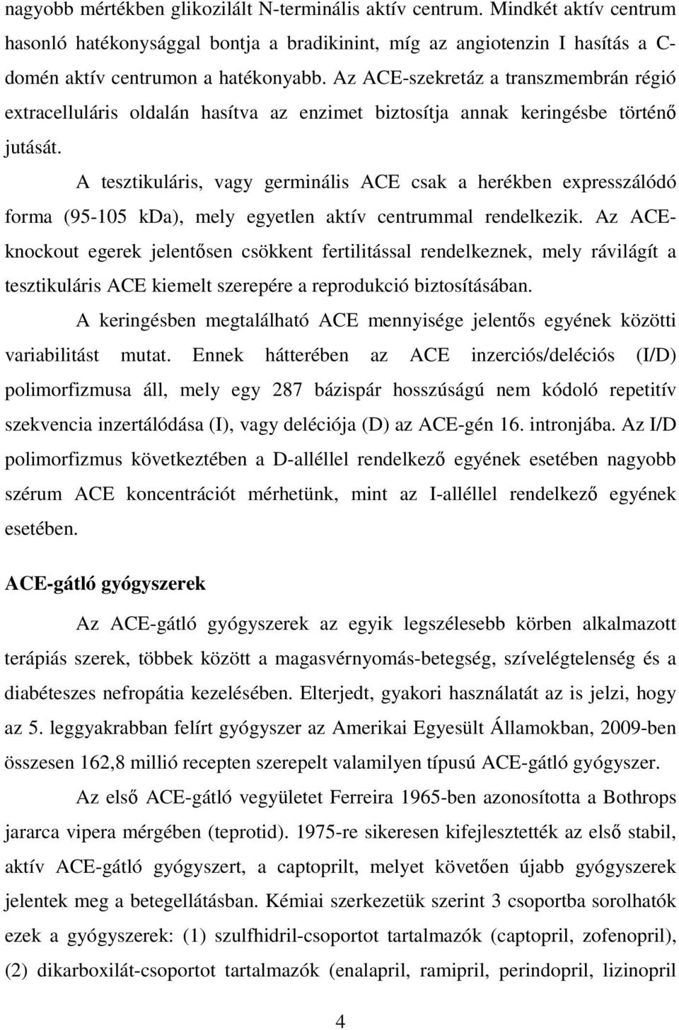 A tesztikuláris, vagy germinális ACE csak a herékben expresszálódó forma (95-105 kda), mely egyetlen aktív centrummal rendelkezik.