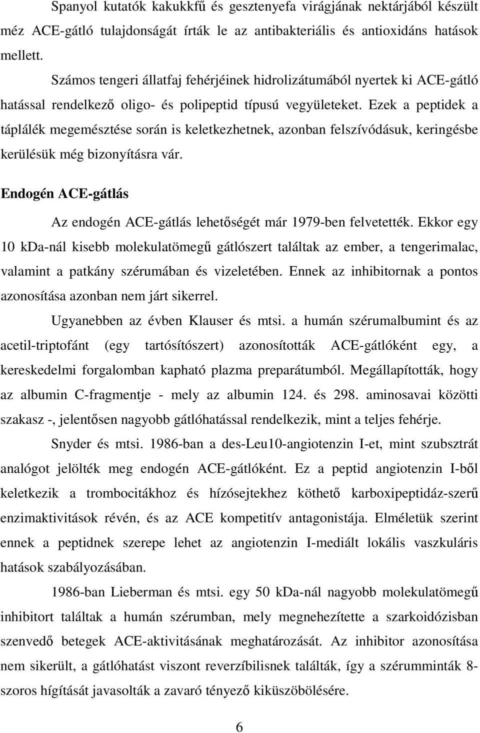 Ezek a peptidek a táplálék megemésztése során is keletkezhetnek, azonban felszívódásuk, keringésbe kerülésük még bizonyításra vár.