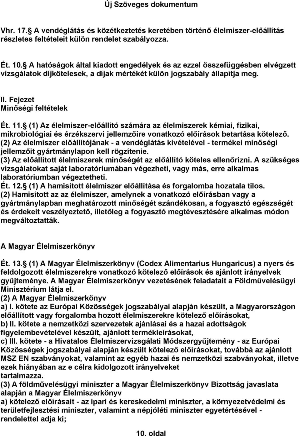 (1) Az élelmiszer-előállító számára az élelmiszerek kémiai, fizikai, mikrobiológiai és érzékszervi jellemzőire vonatkozó előírások betartása kötelező.