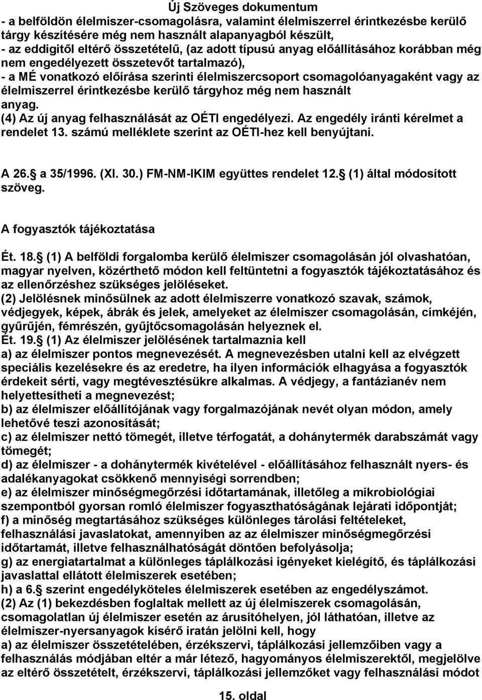 nem használt anyag. (4) Az új anyag felhasználását az OÉTI engedélyezi. Az engedély iránti kérelmet a rendelet 13. számú melléklete szerint az OÉTI-hez kell benyújtani. A 26. a 35/1996. (XI. 30.