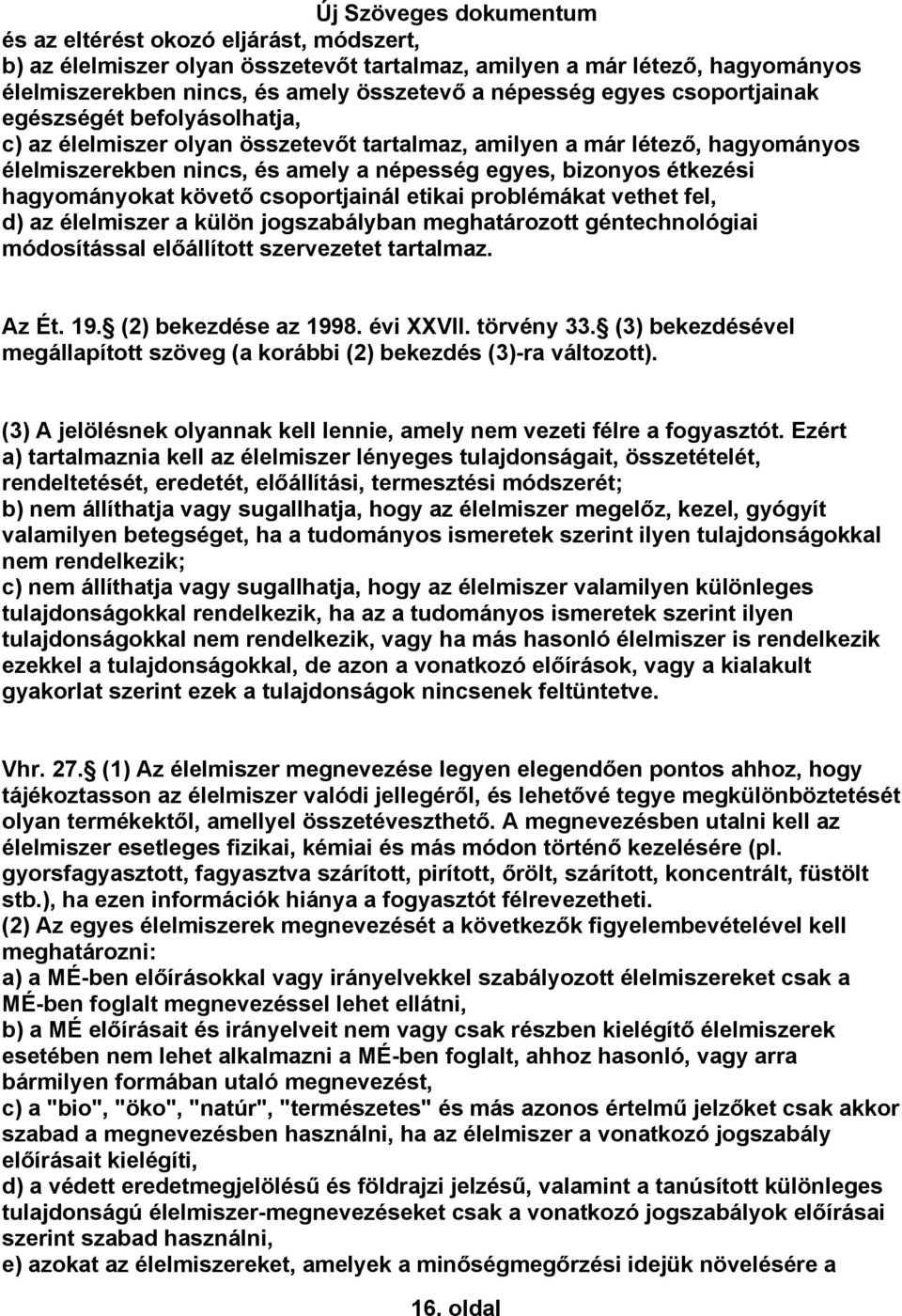 csoportjainál etikai problémákat vethet fel, d) az élelmiszer a külön jogszabályban meghatározott géntechnológiai módosítással előállított szervezetet tartalmaz. Az Ét. 19. (2) bekezdése az 1998.